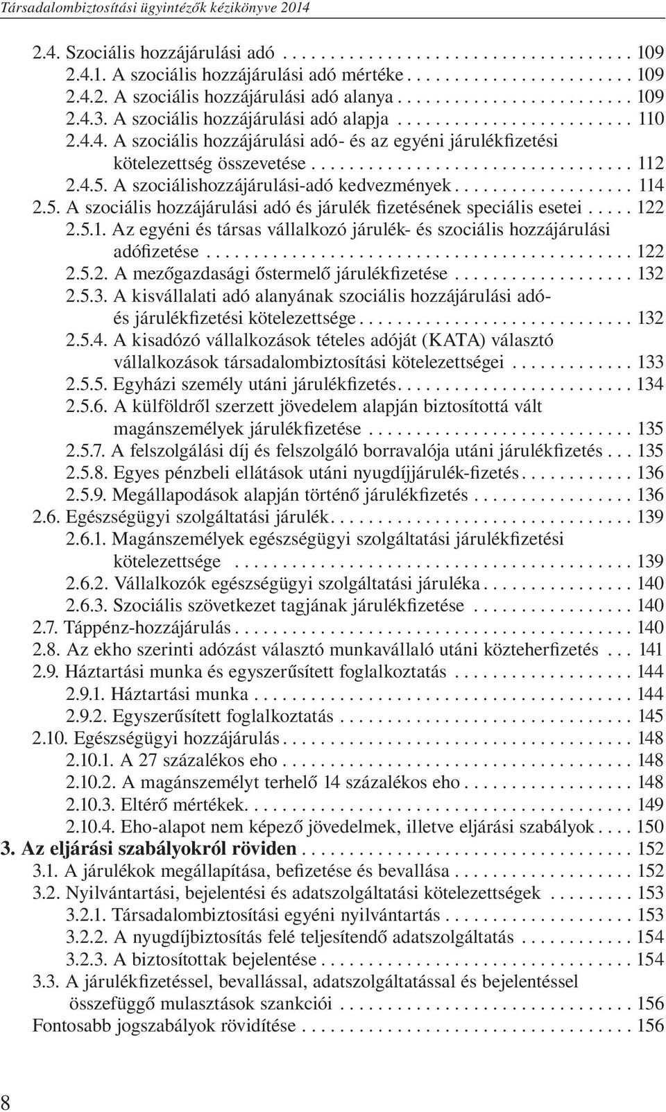 5. A szociális hozzájárulási adó és járulék fizetésének speciális esetei... 122 2.5.1. Az egyéni és társas vállalkozó járulék- és szociális hozzájárulási adófizetése...122 2.5.2. A mezőgazdasági őstermelő járulékfizetése.