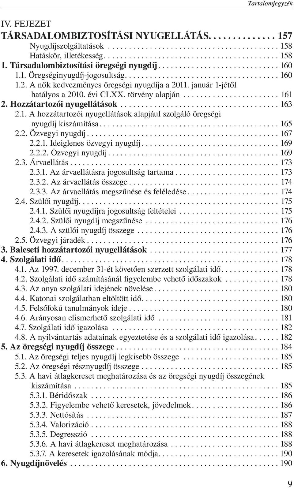 ...165 2.2. Özvegyi nyugdíj... 167 2.2.1. Ideiglenes özvegyi nyugdíj... 169 2.2.2. Özvegyi nyugdíj...169 2.3. Árvaellátás... 173 2.3.1. Az árvaellátásra jogosultság tartama... 173 2.3.2. Az árvaellátás összege.