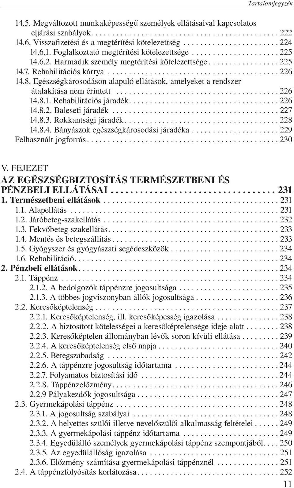 ...226 14.8.2. Baleseti járadék...227 14.8.3. Rokkantsági járadék... 228 14.8.4. Bányászok egészségkárosodási járadéka...229 Felhasznált jogforrás...230 V.