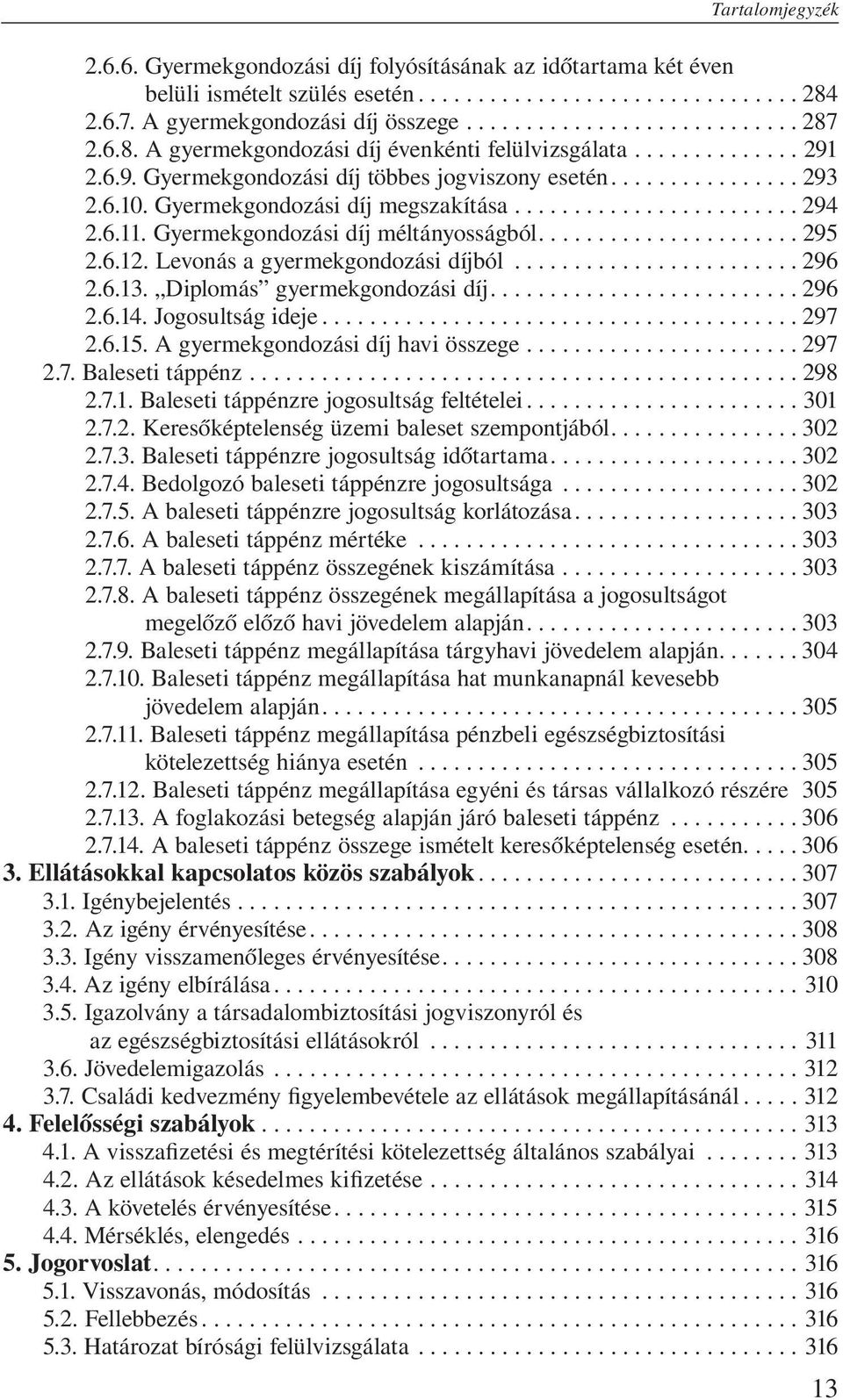 Levonás a gyermekgondozási díjból... 296 2.6.13. Diplomás gyermekgondozási díj.... 296 2.6.14. Jogosultság ideje... 297 2.6.15. A gyermekgondozási díj havi összege... 297 2.7. Baleseti táppénz...298 2.