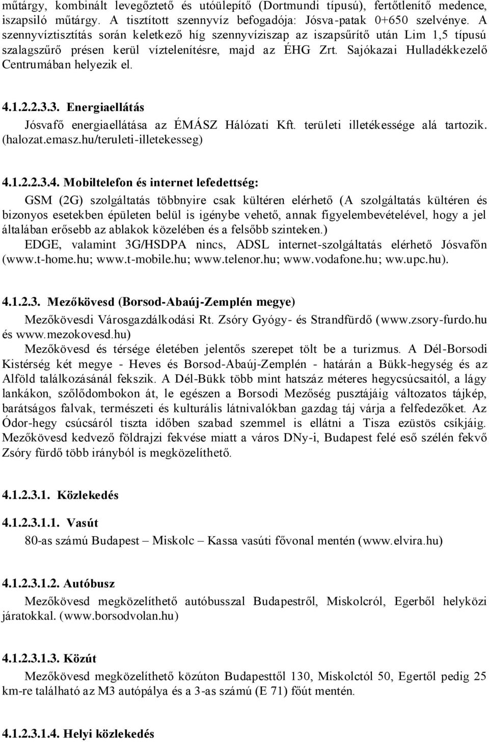 4.1.2.2.3.3. Energiaellátás Jósvafő energiaellátása az ÉMÁSZ Hálózati Kft. területi illetékessége alá tartozik. (halozat.emasz.hu/teruleti-illetekesseg) 4.1.2.2.3.4. Mobiltelefon és internet