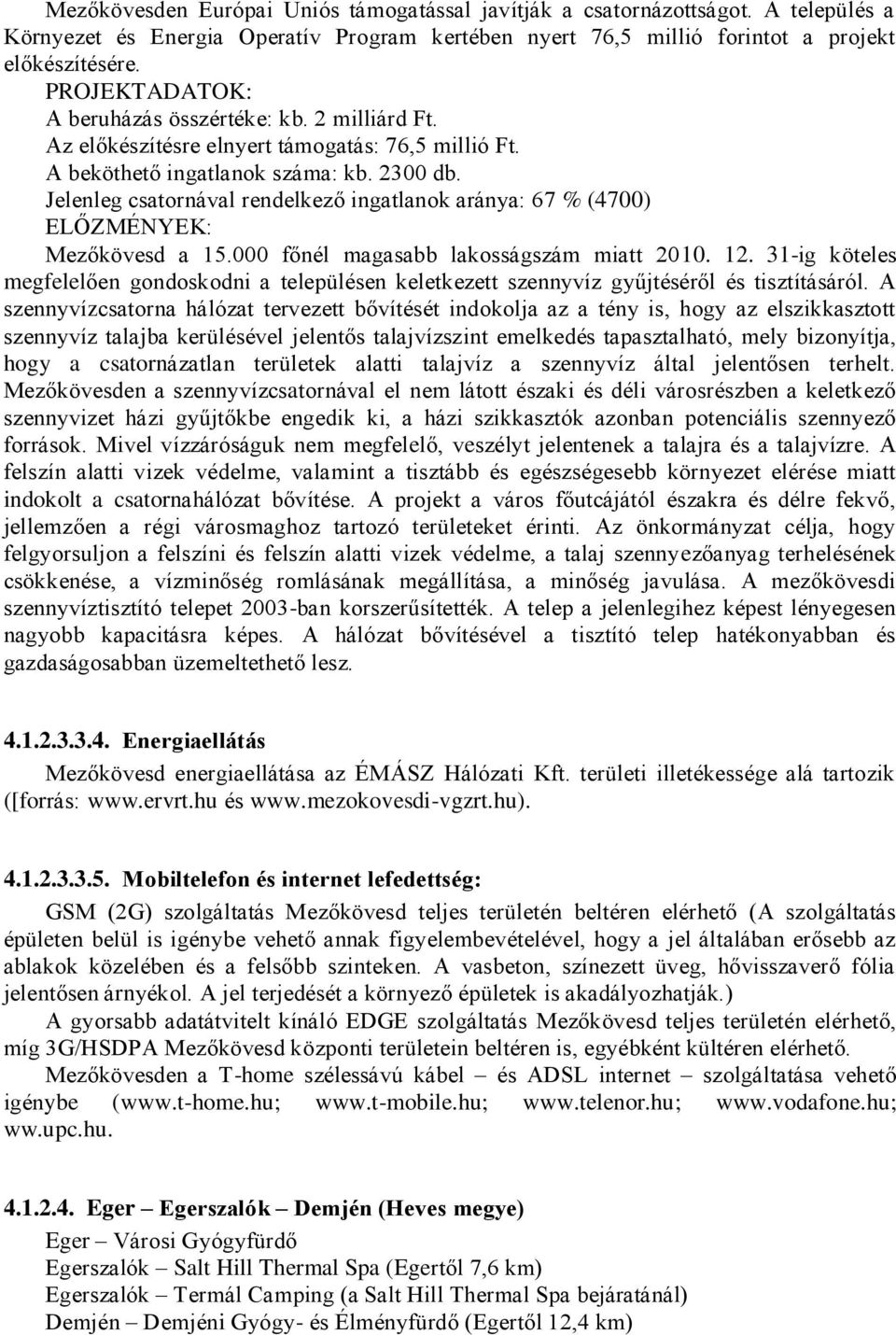 Jelenleg csatornával rendelkező ingatlanok aránya: 67 % (4700) ELŐZMÉNYEK: Mezőkövesd a 15.000 főnél magasabb lakosságszám miatt 2010. 12.