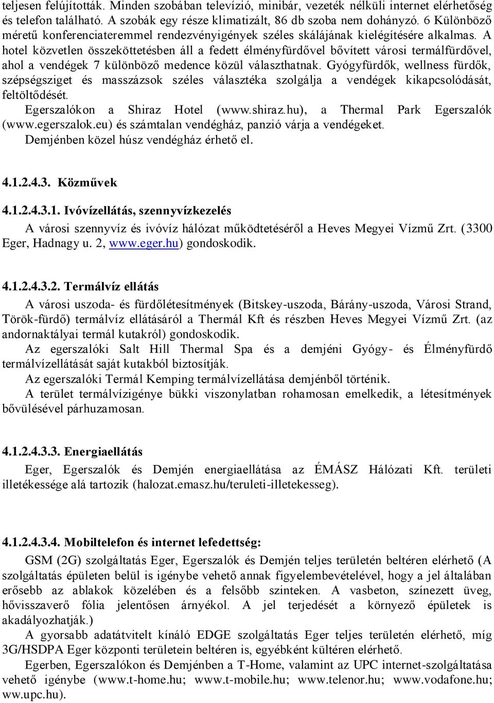 A hotel közvetlen összeköttetésben áll a fedett élményfürdővel bővített városi termálfürdővel, ahol a vendégek 7 különböző medence közül választhatnak.