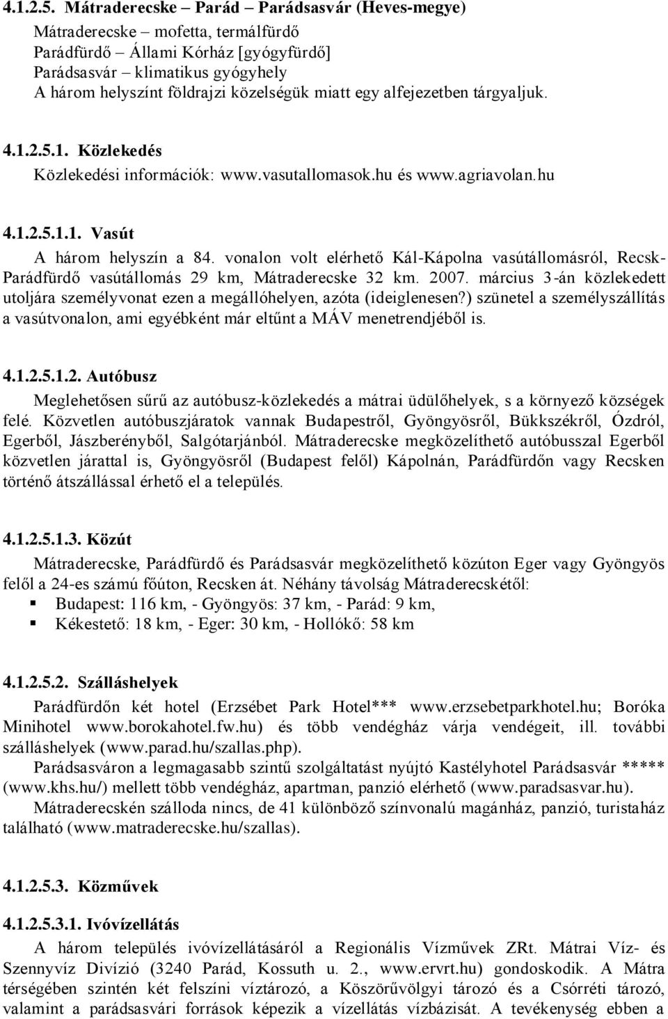 egy alfejezetben tárgyaljuk. 1. Közlekedés Közlekedési információk: www.vasutallomasok.hu és www.agriavolan.hu 1.1. Vasút A három helyszín a 84.