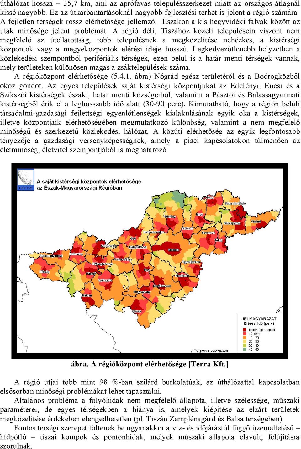 A régió déli, Tiszához közeli településein viszont nem megfelelő az útellátottság, több településnek a megközelítése nehézkes, a kistérségi központok vagy a megyeközpontok elérési ideje hosszú.