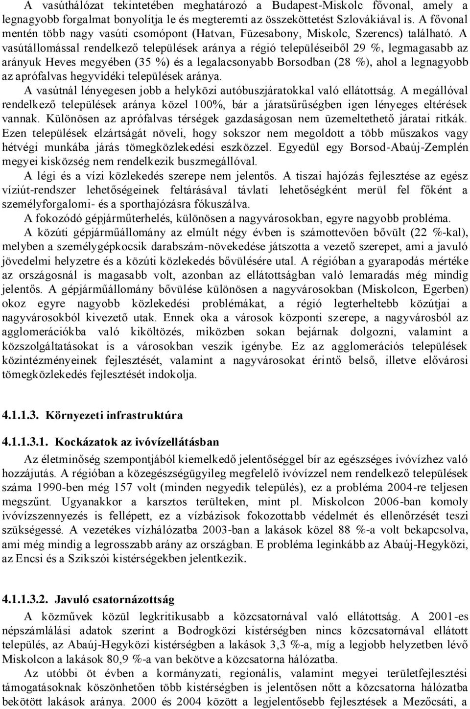 A vasútállomással rendelkező települések aránya a régió településeiből 29 %, legmagasabb az arányuk Heves megyében (35 %) és a legalacsonyabb Borsodban (28 %), ahol a legnagyobb az aprófalvas