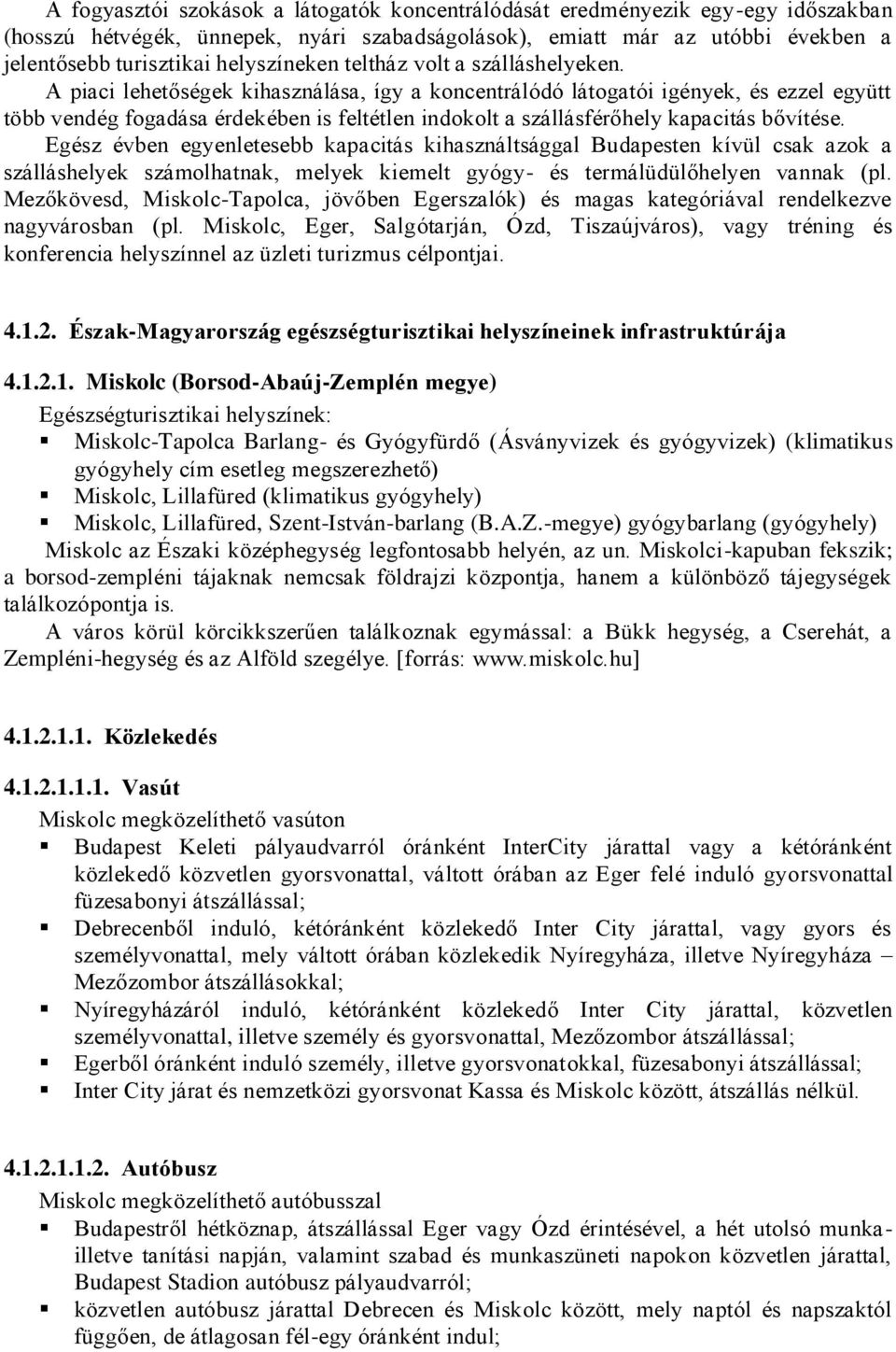 A piaci lehetőségek kihasználása, így a koncentrálódó látogatói igények, és ezzel együtt több vendég fogadása érdekében is feltétlen indokolt a szállásférőhely kapacitás bővítése.