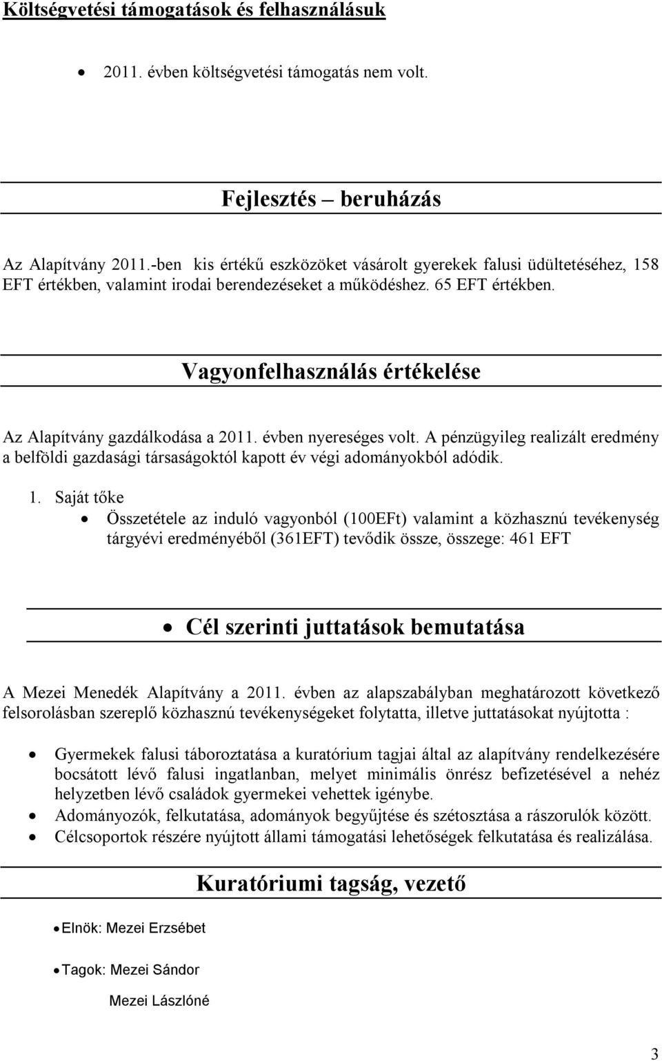 Vagyonfelhasználás értékelése Az Alapítvány gazdálkodása a 2011. évben nyereséges volt. A pénzügyileg realizált eredmény a belföldi gazdasági társaságoktól kapott év végi adományokból adódik. 1.