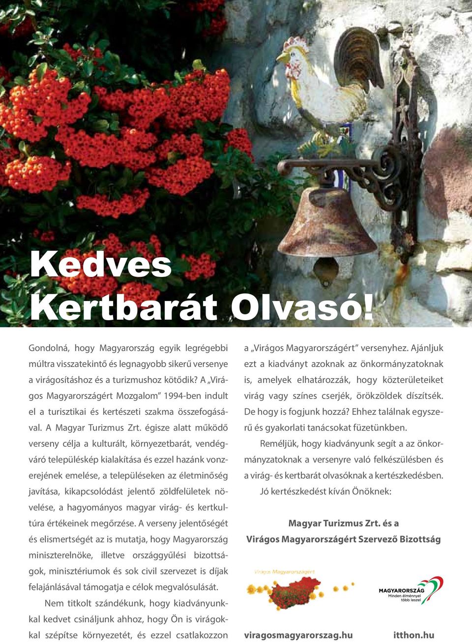 A Virágos Magyarországért Mozgalom 1994-ben indult el a turisztikai és kertészeti szakma összefogásával. A Magyar Turizmus Zrt.