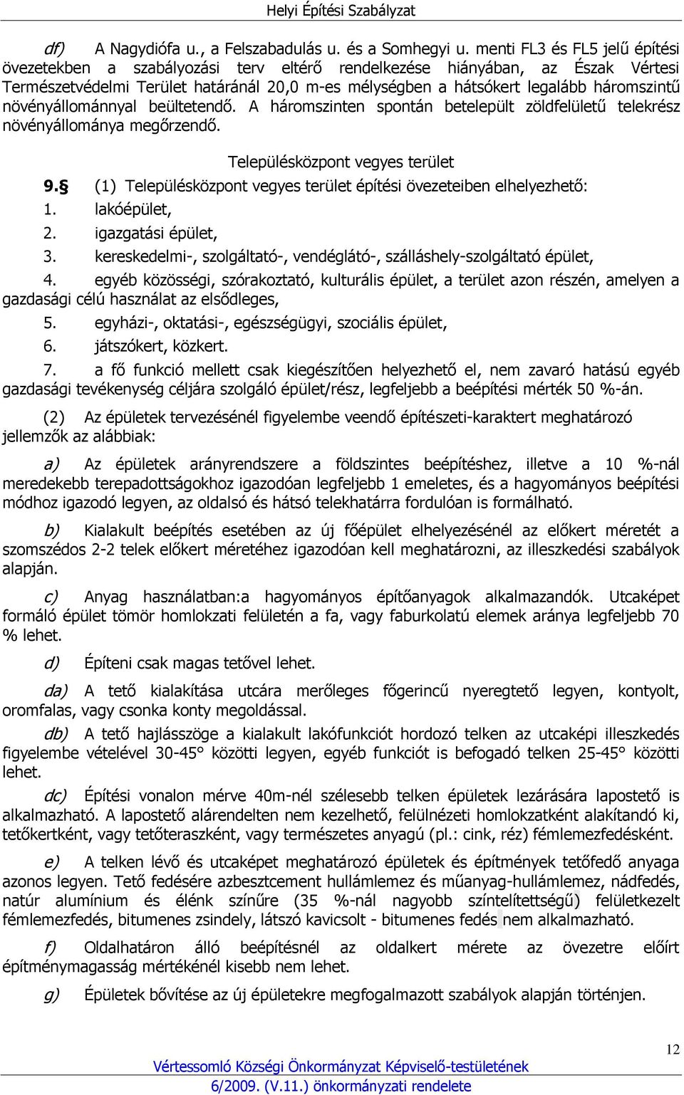 növényállománnyal beültetendő. A háromszinten spontán betelepült zöldfelületű telekrész növényállománya megőrzendő. Településközpont vegyes terület 9.