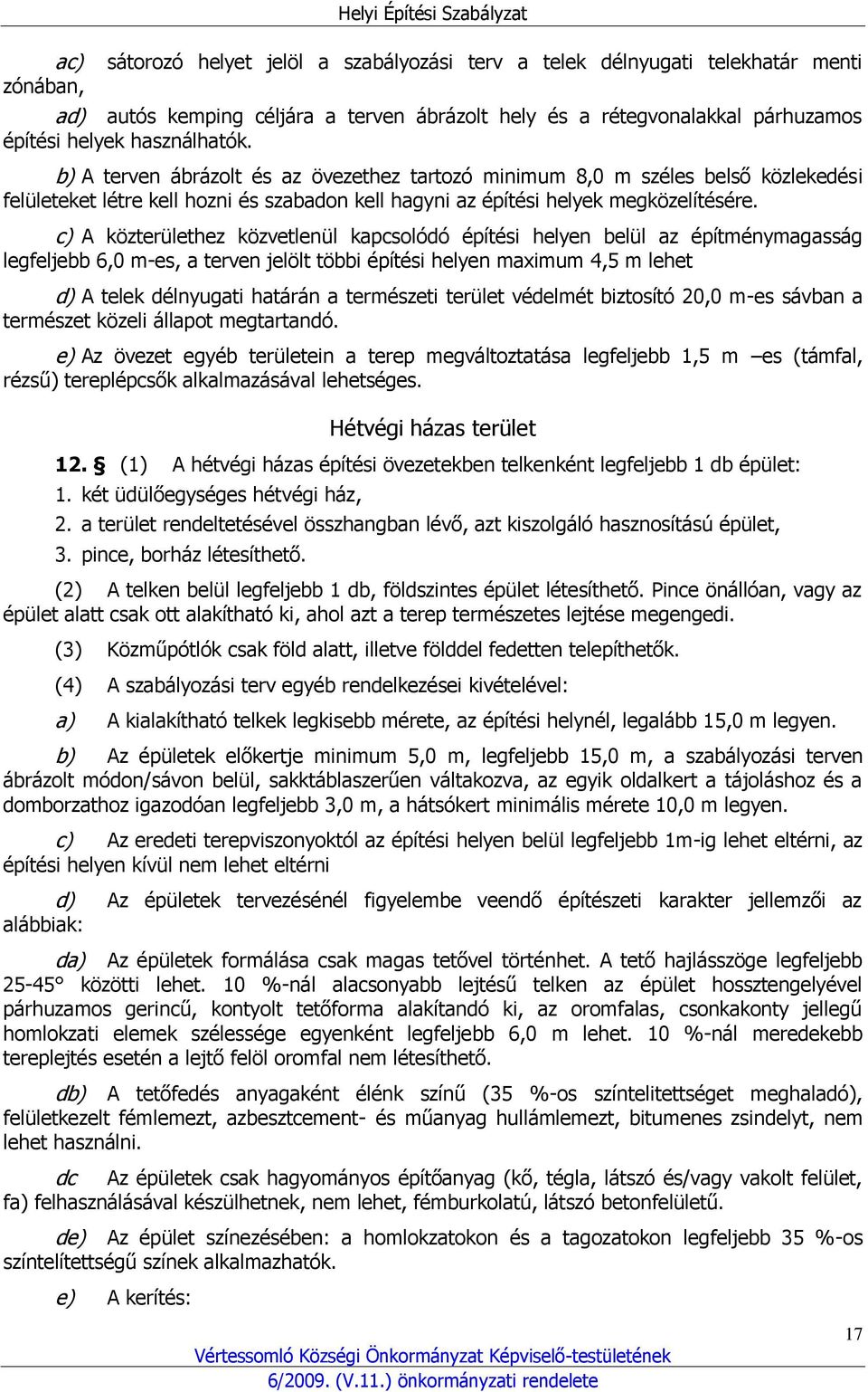 c) A közterülethez közvetlenül kapcsolódó építési helyen belül az építménymagasság legfeljebb 6,0 m-es, a terven jelölt többi építési helyen maximum 4,5 m lehet d) A telek délnyugati határán a