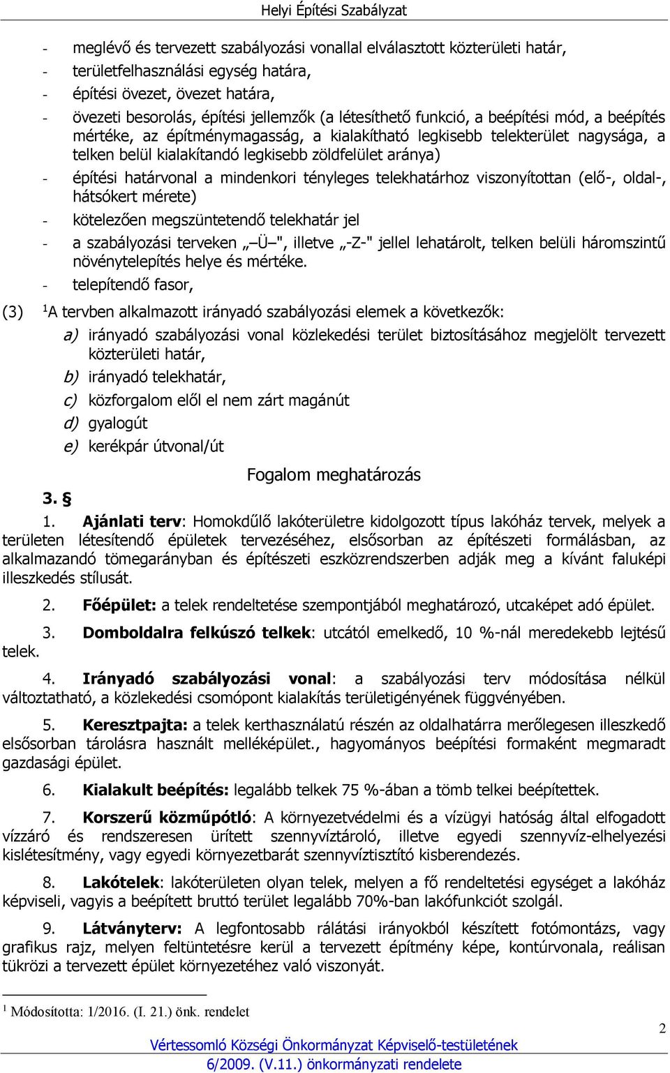 határvonal a mindenkori tényleges telekhatárhoz viszonyítottan (elő-, oldal-, hátsókert mérete) - kötelezően megszüntetendő telekhatár jel - a szabályozási terveken Ü ", illetve -Z-" jellel