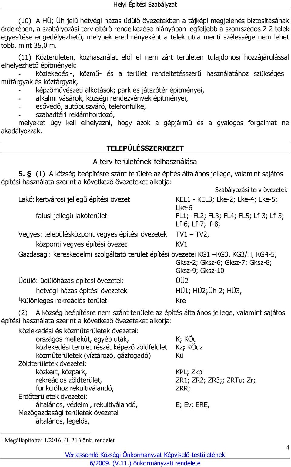 (11) Közterületen, közhasználat elöl el nem zárt területen tulajdonosi hozzájárulással elhelyezhető építmények: - közlekedési-, közmű- és a terület rendeltetésszerű használatához szükséges műtárgyak