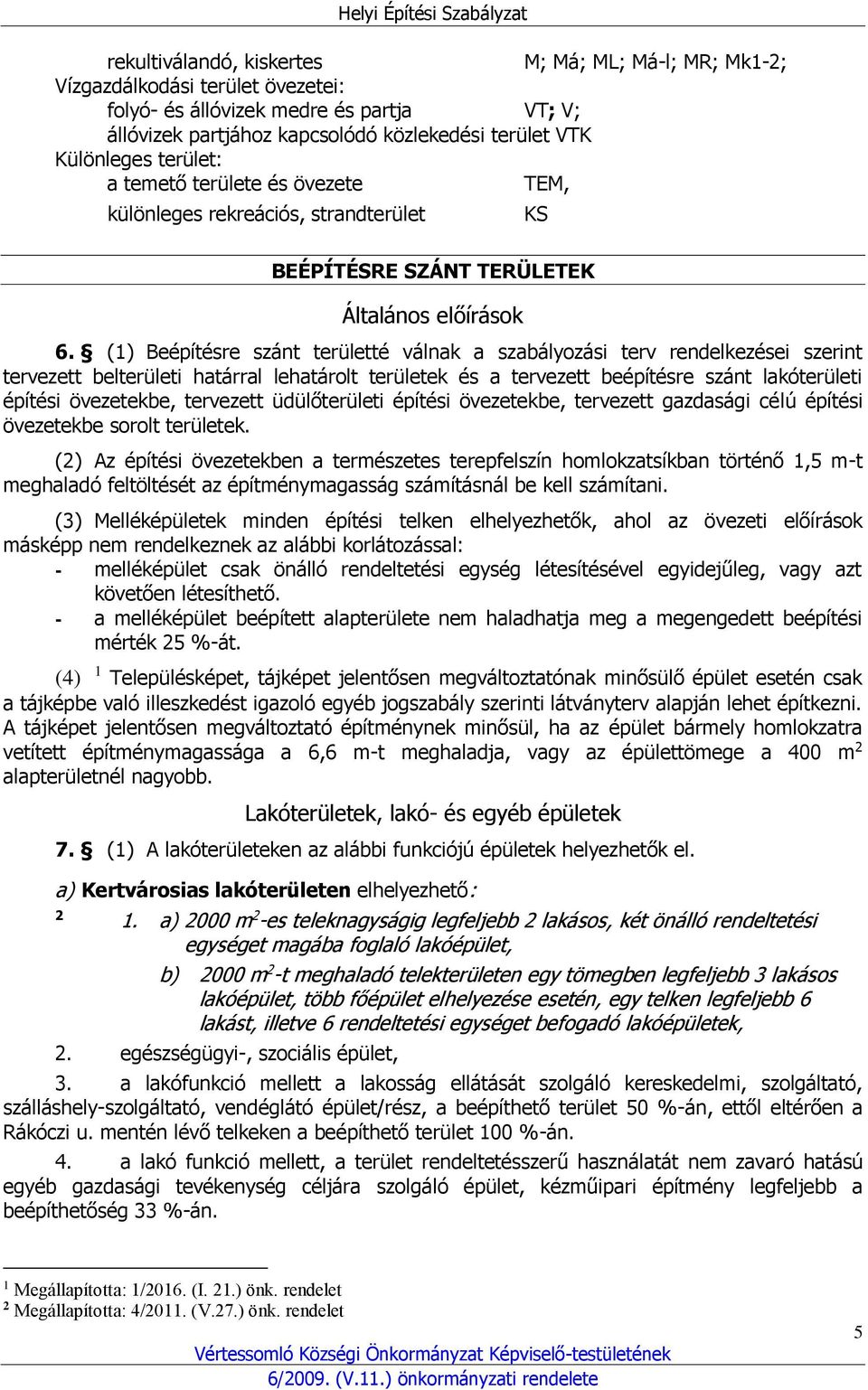 (1) Beépítésre szánt területté válnak a szabályozási terv rendelkezései szerint tervezett belterületi határral lehatárolt területek és a tervezett beépítésre szánt lakóterületi építési övezetekbe,