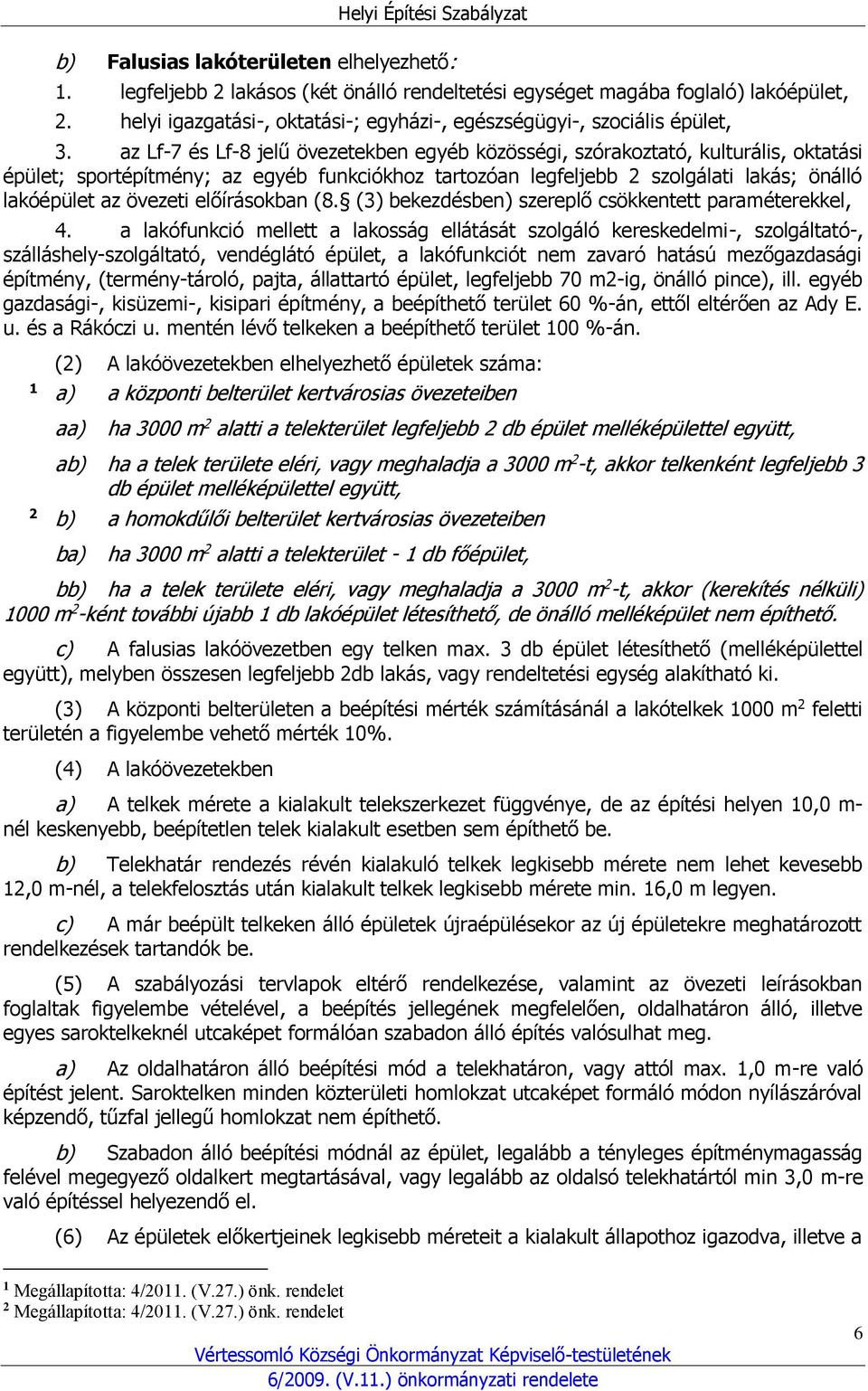 az Lf-7 és Lf-8 jelű övezetekben egyéb közösségi, szórakoztató, kulturális, oktatási épület; sportépítmény; az egyéb funkciókhoz tartozóan legfeljebb 2 szolgálati lakás; önálló lakóépület az övezeti