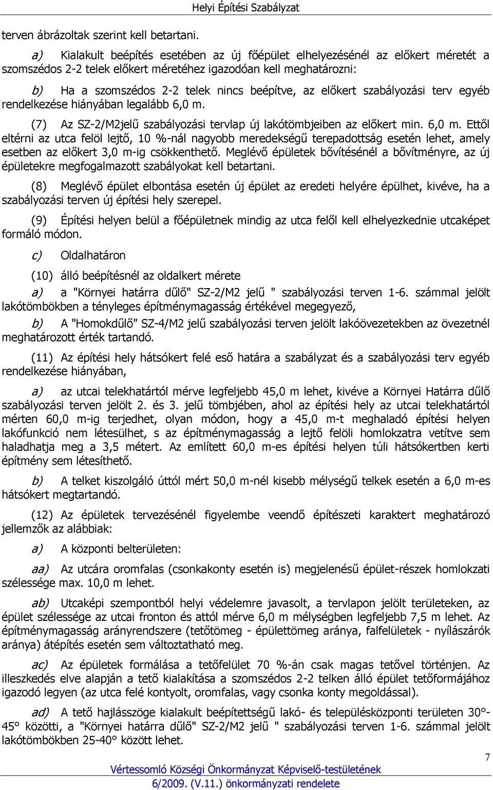 telek nincs beépítve, az előkert szabályozási terv egyéb rendelkezése hiányában legalább 6,0 m.