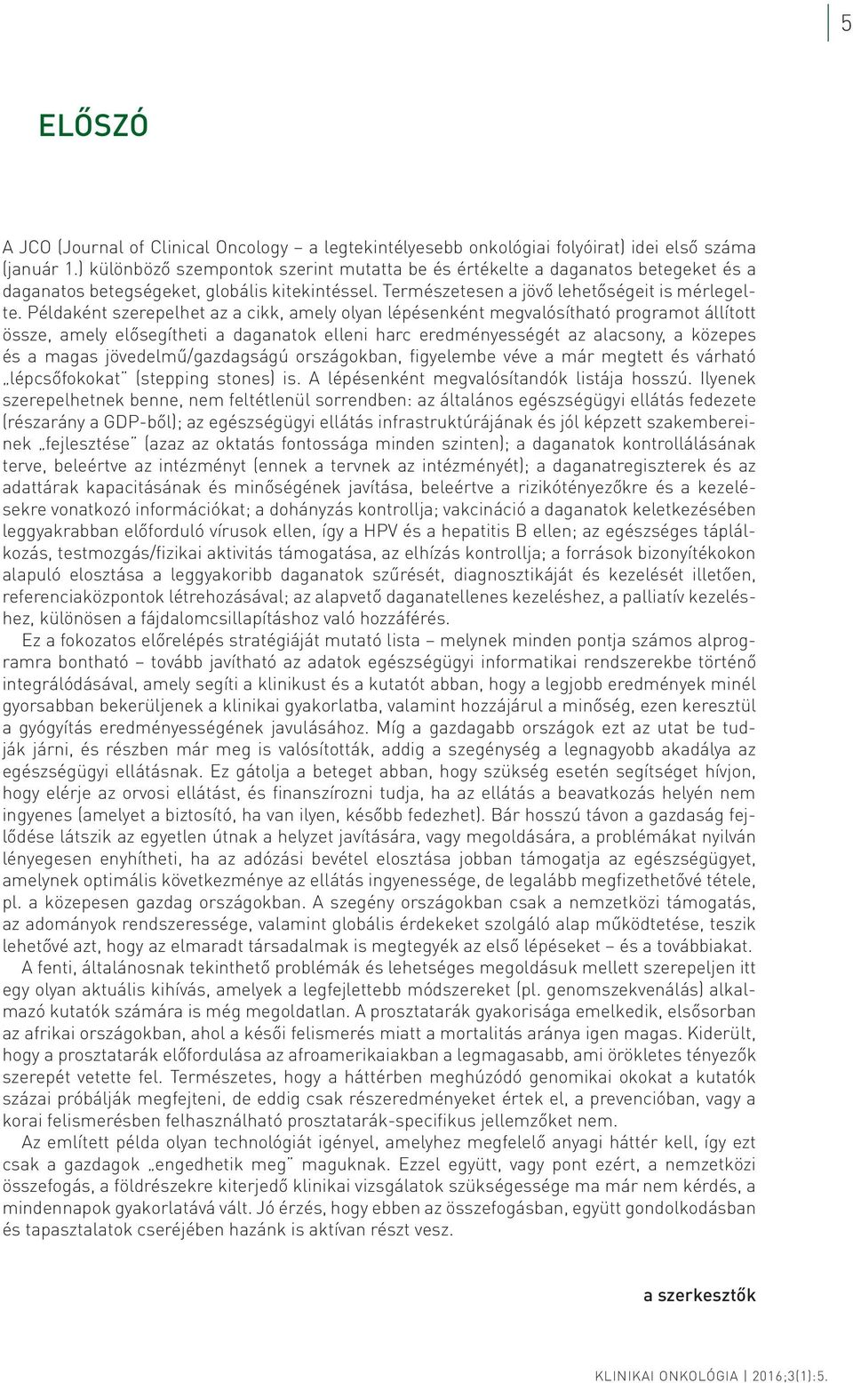 Példaként szerepelhet az a cikk, amely olyan lépésenként megvalósítható programot állított össze, amely elősegítheti a daganatok elleni harc eredményességét az alacsony, a közepes és a magas