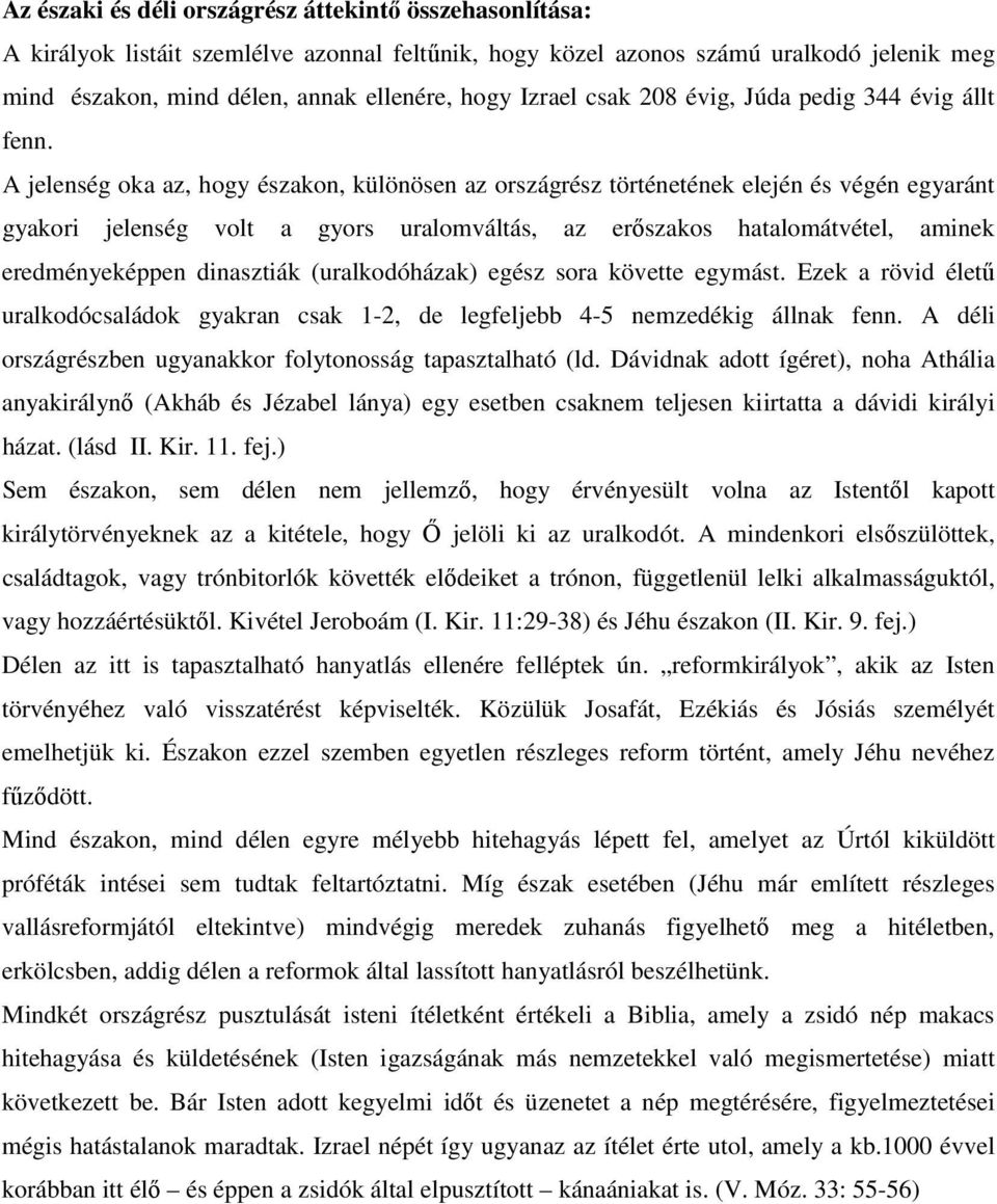 A jelenség oka az, hogy északon, különösen az országrész történetének elején és végén egyaránt gyakori jelenség volt a gyors uralomváltás, az erőszakos hatalomátvétel, aminek eredményeképpen