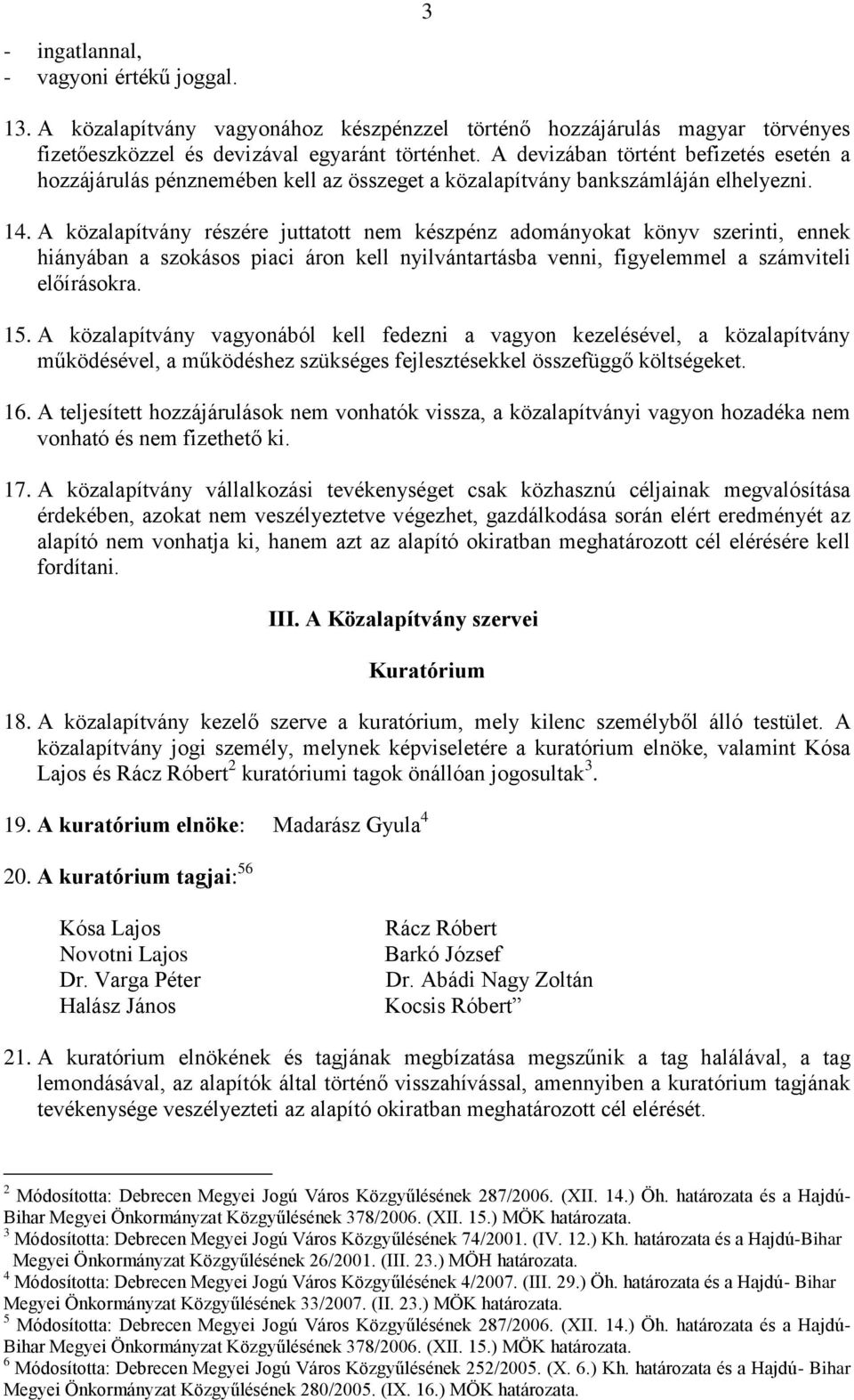 A közalapítvány részére juttatott nem készpénz adományokat könyv szerinti, ennek hiányában a szokásos piaci áron kell nyilvántartásba venni, figyelemmel a számviteli előírásokra. 15.