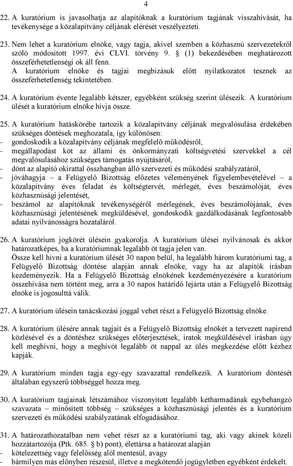 A kuratórium elnöke és tagjai megbízásuk előtt nyilatkozatot tesznek az összeférhetetlenség tekintetében. 24. A kuratórium évente legalább kétszer, egyébként szükség szerint ülésezik.