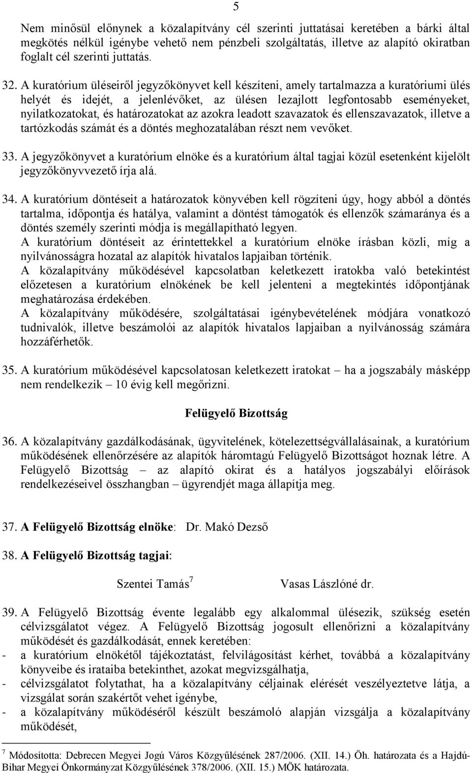 A kuratórium üléseiről jegyzőkönyvet kell készíteni, amely tartalmazza a kuratóriumi ülés helyét és idejét, a jelenlévőket, az ülésen lezajlott legfontosabb eseményeket, nyilatkozatokat, és