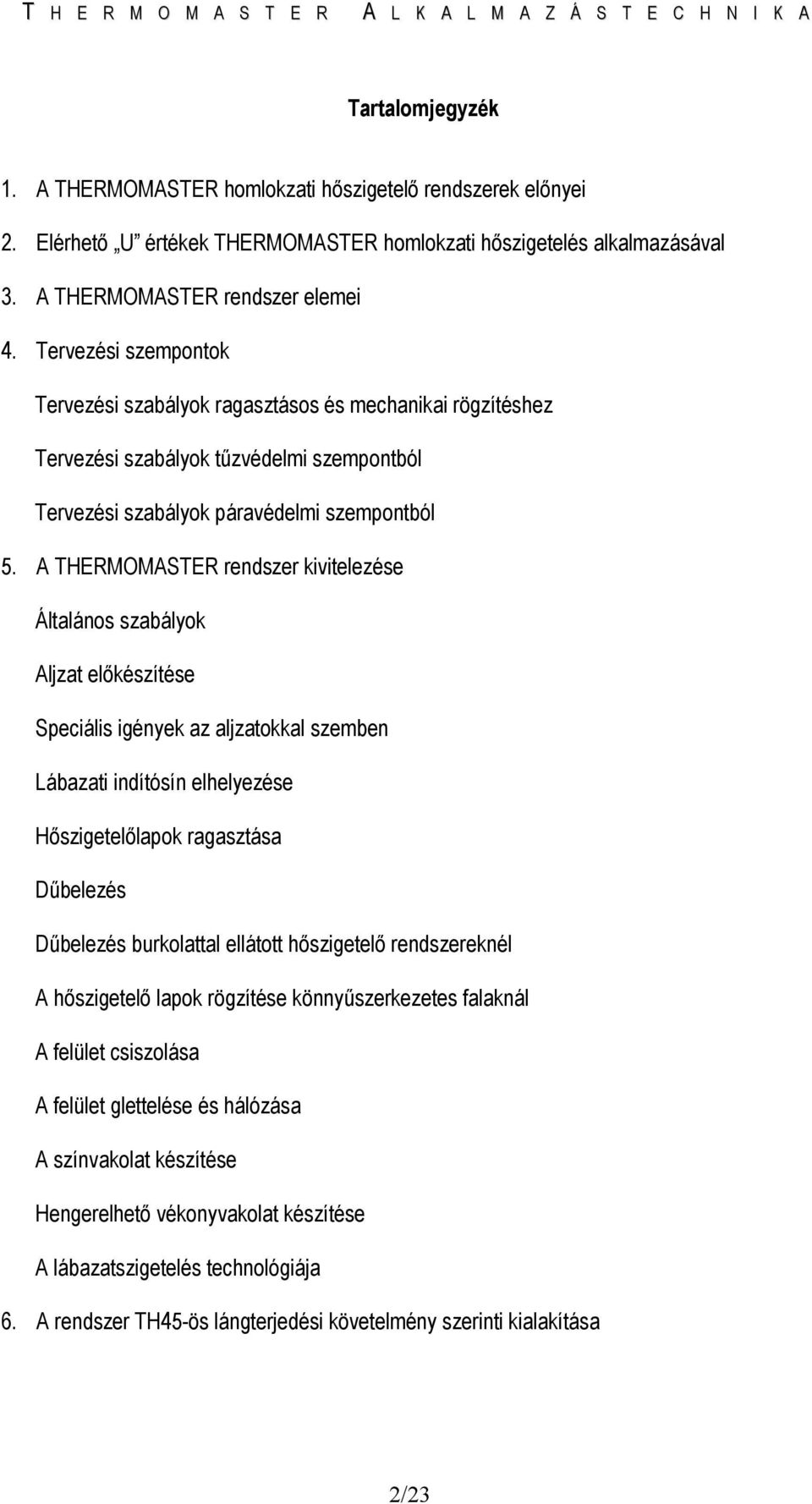 A THERMOMASTER rendszer kivitelezése Általános szabályok Aljzat elıkészítése Speciális igények az aljzatokkal szemben Lábazati indítósín elhelyezése Hıszigetelılapok ragasztása Dőbelezés Dőbelezés