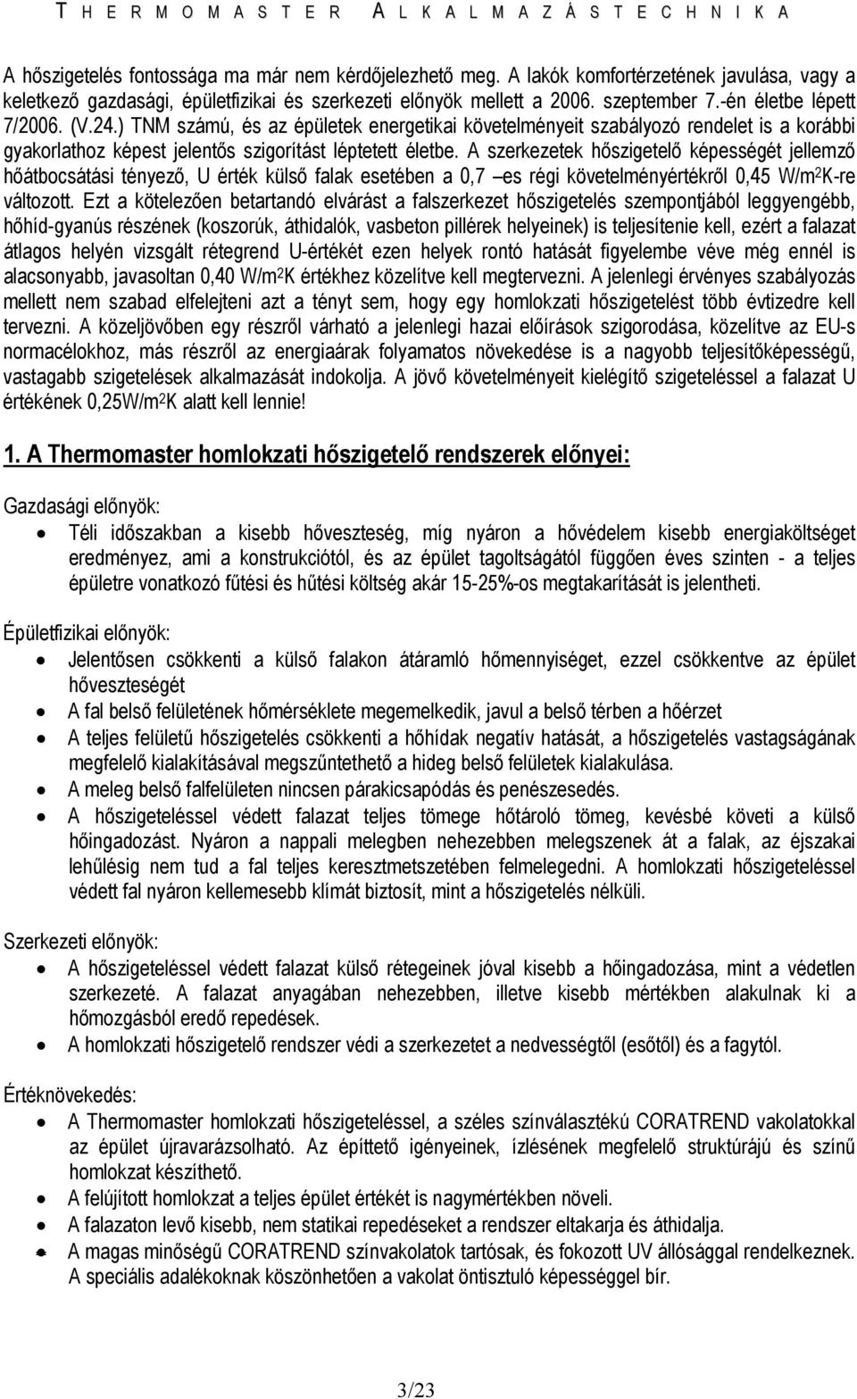 A szerkezetek hıszigetelı képességét jellemzı hıátbocsátási tényezı, U érték külsı falak esetében a 0,7 es régi követelményértékrıl 0,45 W/m 2 K-re változott.