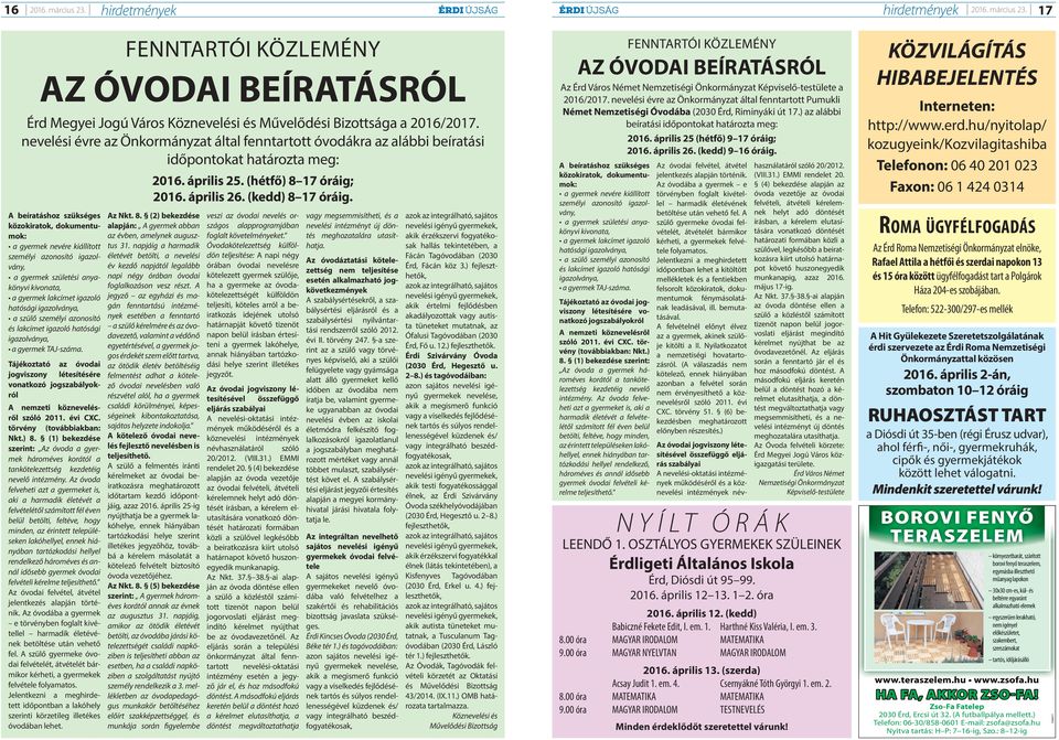 A beíratáshoz szükséges közokiratok, dokumentumok: a gyermek nevére kiállított személyi azonosító igazolvány, a gyermek születési anyakönyvi kivonata, a gyermek lakcímet igazoló hatósági igazolványa,