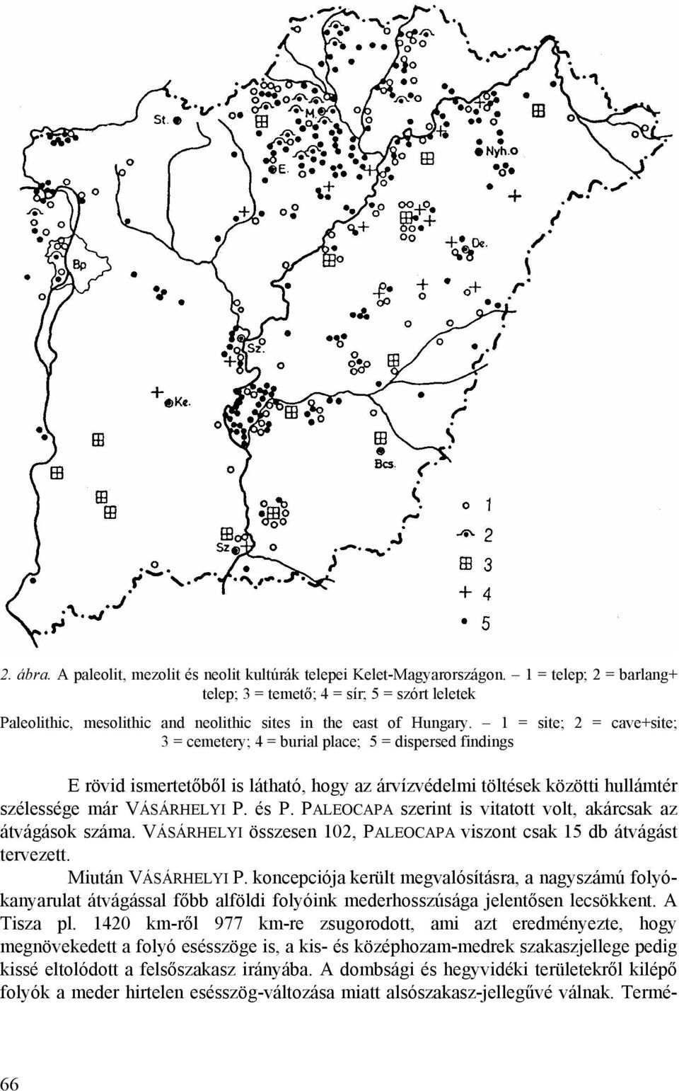 1 = site; 2 = cave+site; 3 = cemetery; 4 = burial place; 5 = dispersed findings E rövid ismertetőből is látható, hogy az árvízvédelmi töltések közötti hullámtér szélessége már VÁSÁRHELYI P. és P.