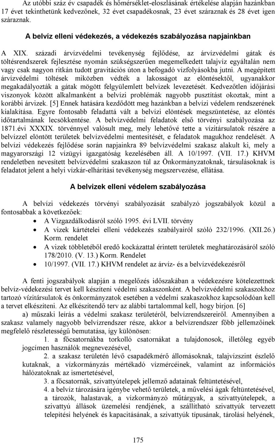 századi árvízvédelmi tevékenység fejlődése, az árvízvédelmi gátak és töltésrendszerek fejlesztése nyomán szükségszerűen megemelkedett talajvíz egyáltalán nem vagy csak nagyon ritkán tudott