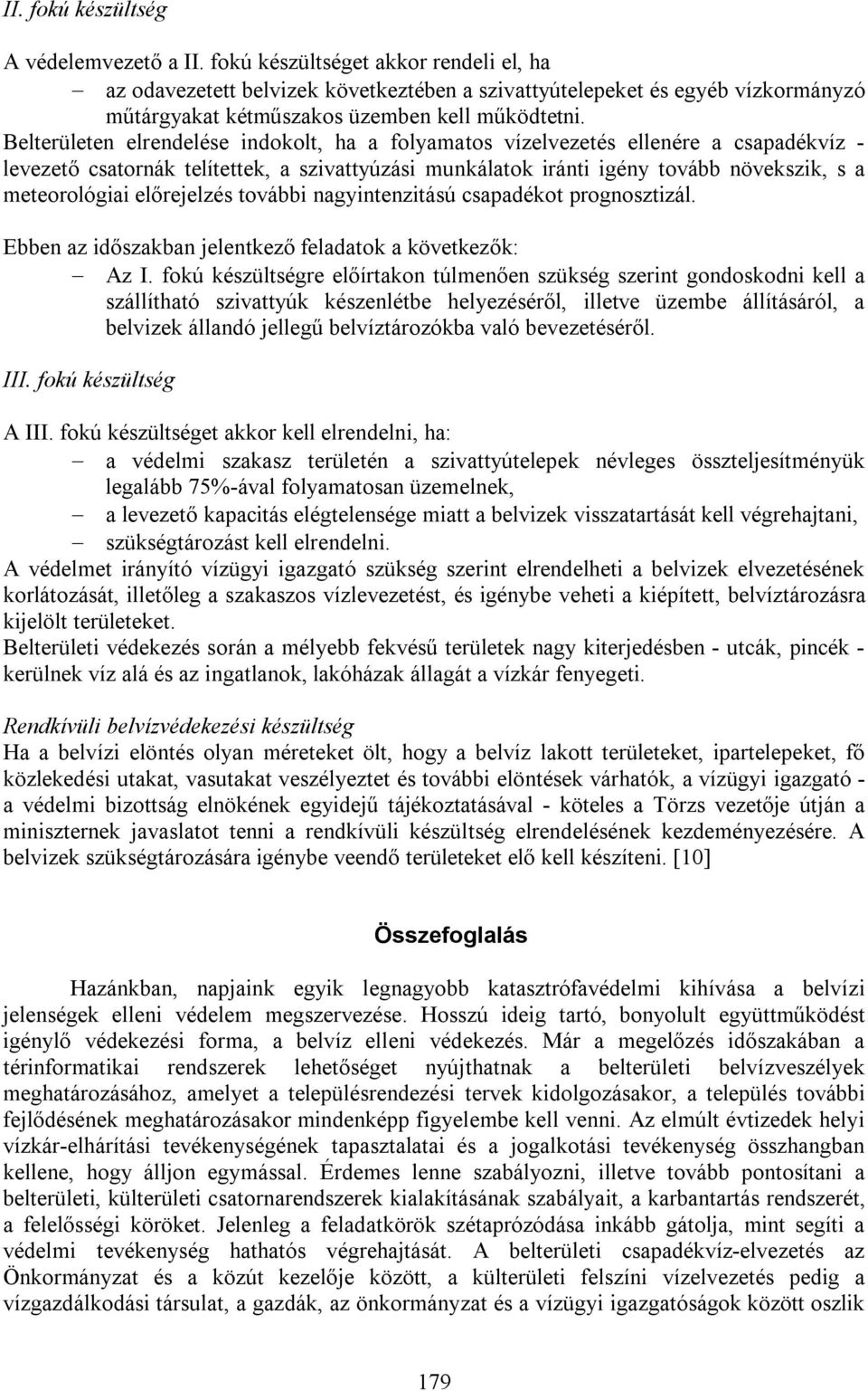 Belterületen elrendelése indokolt, ha a folyamatos vízelvezetés ellenére a csapadékvíz - levezető csatornák telítettek, a szivattyúzási munkálatok iránti igény tovább növekszik, s a meteorológiai