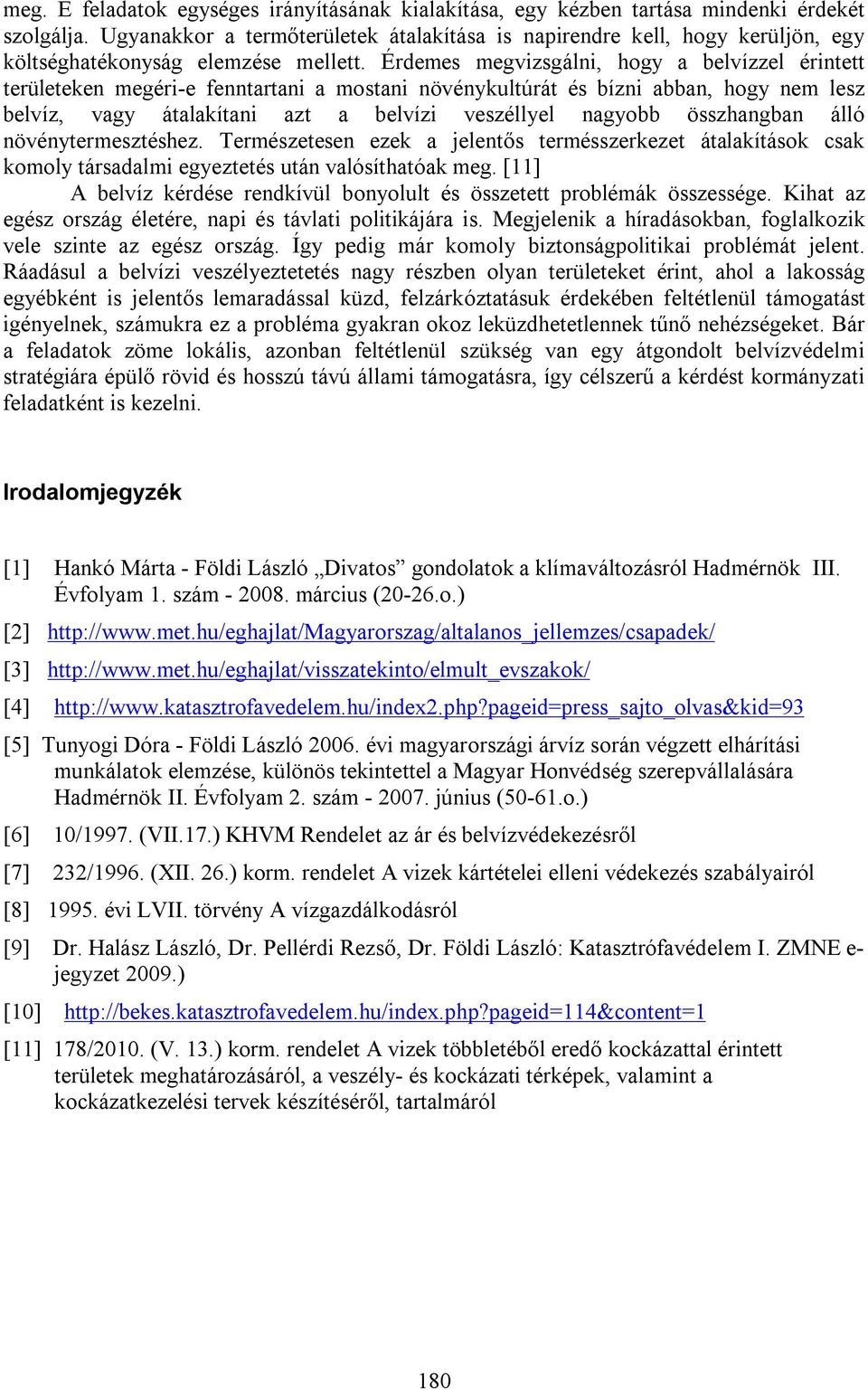 Érdemes megvizsgálni, hogy a belvízzel érintett területeken megéri-e fenntartani a mostani növénykultúrát és bízni abban, hogy nem lesz belvíz, vagy átalakítani azt a belvízi veszéllyel nagyobb