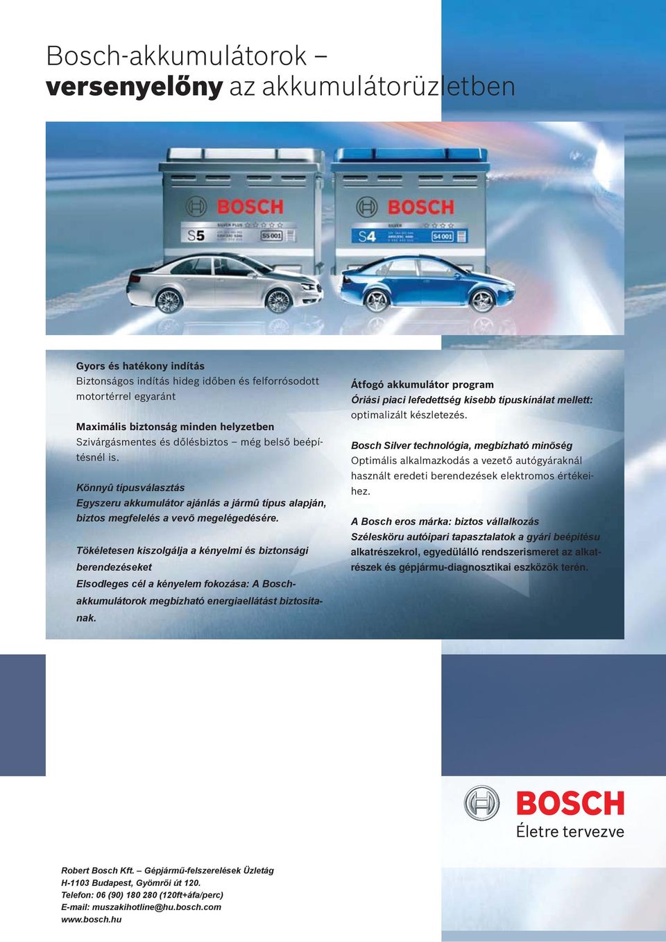 Óriási piaci lefedettség kisebb típuskínálat mellett: Bosch Silver technológia, megbízható minõség A Bosch eros márka: biztos vállalkozás Szélesköru autóipari tapasztalatok a gyári