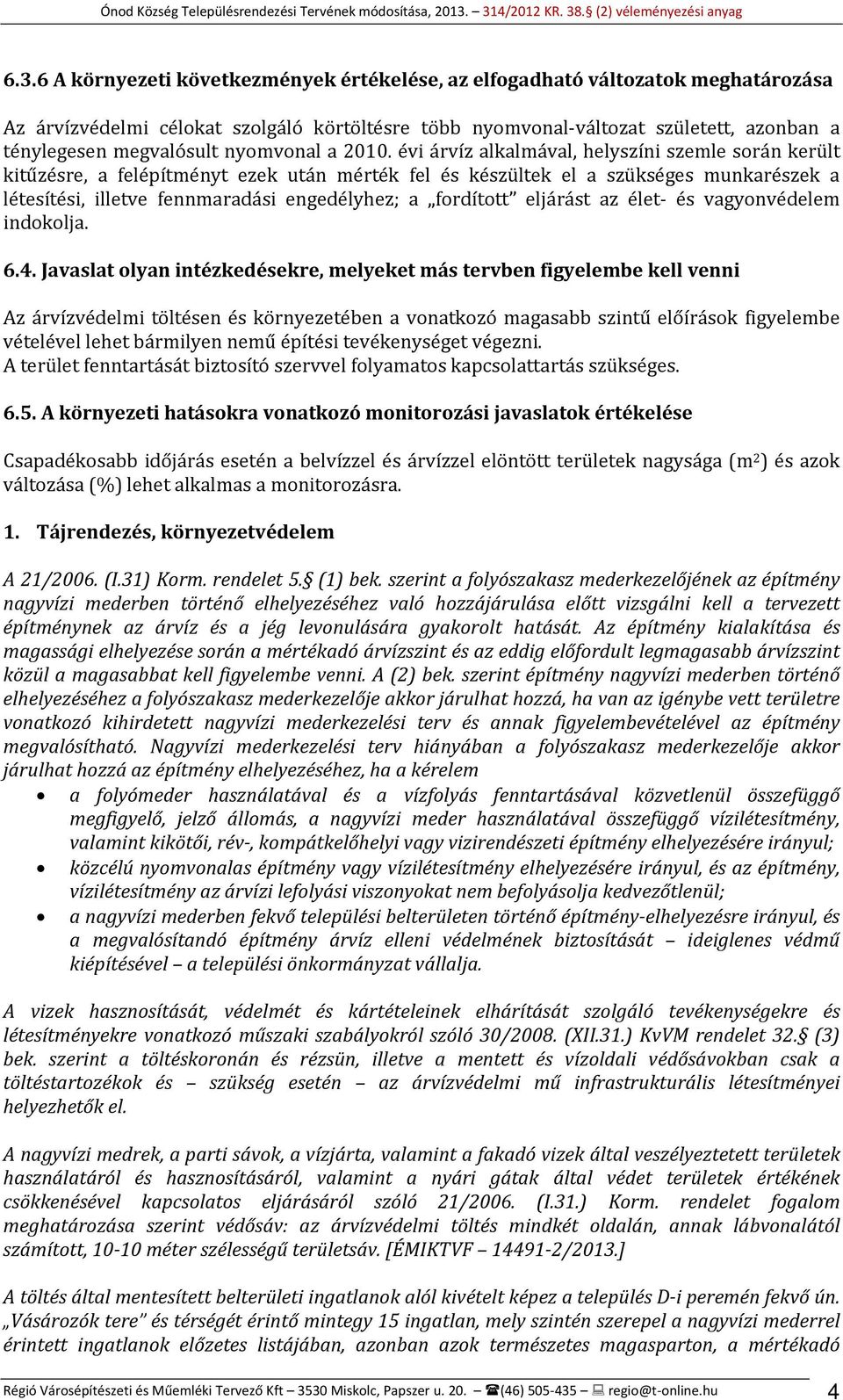 évi árvíz alkalmával, helyszíni szemle során került kitűzésre, a felépítményt ezek után mérték fel és készültek el a szükséges munkarészek a létesítési, illetve fennmaradási engedélyhez; a fordított