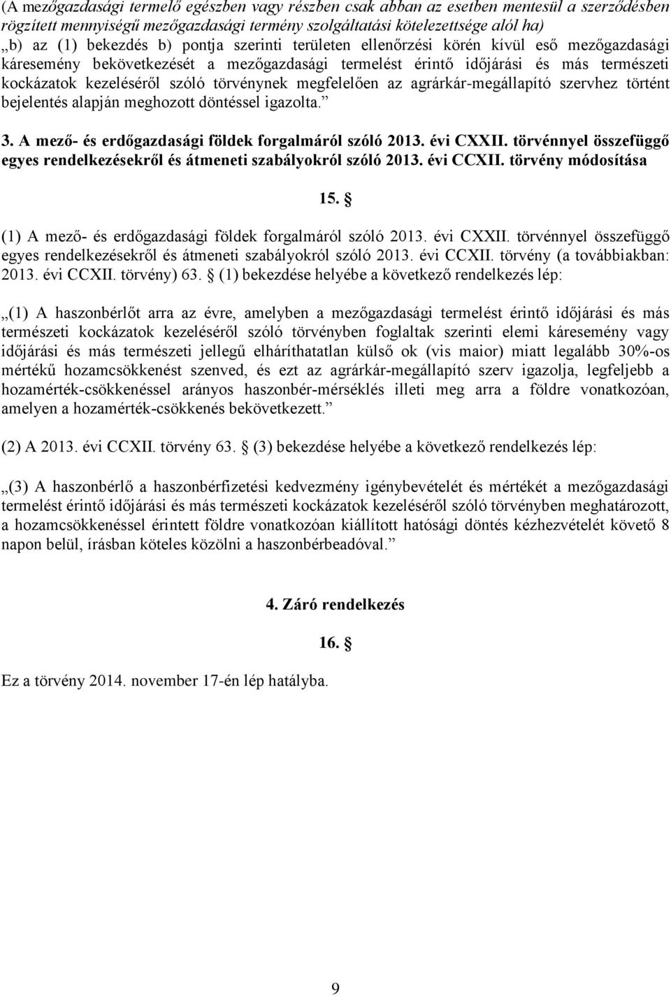 megfelelően az agrárkár-megállapító szervhez történt bejelentés alapján meghozott döntéssel igazolta. 3. A mező- és erdőgazdasági földek forgalmáról szóló 2013. évi CXXII.