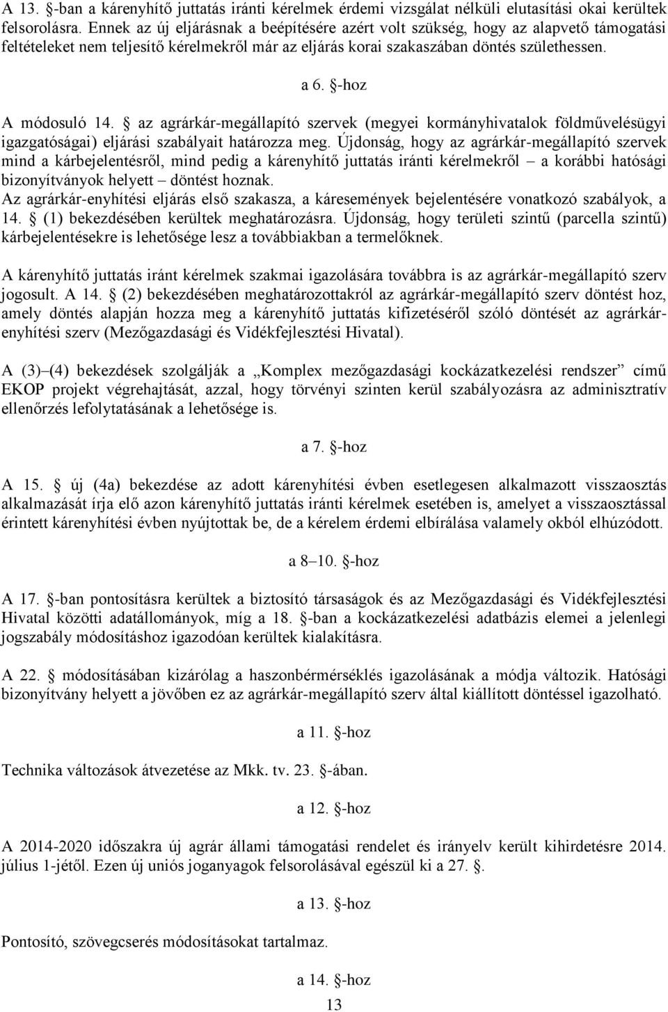 -hoz A módosuló 14. az agrárkár-megállapító szervek (megyei kormányhivatalok földművelésügyi igazgatóságai) eljárási szabályait határozza meg.