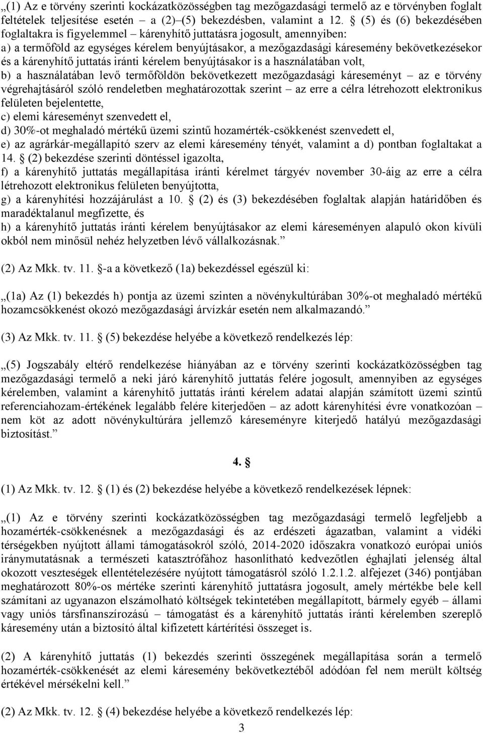 kárenyhítő juttatás iránti kérelem benyújtásakor is a használatában volt, b) a használatában levő termőföldön bekövetkezett mezőgazdasági káreseményt az e törvény végrehajtásáról szóló rendeletben