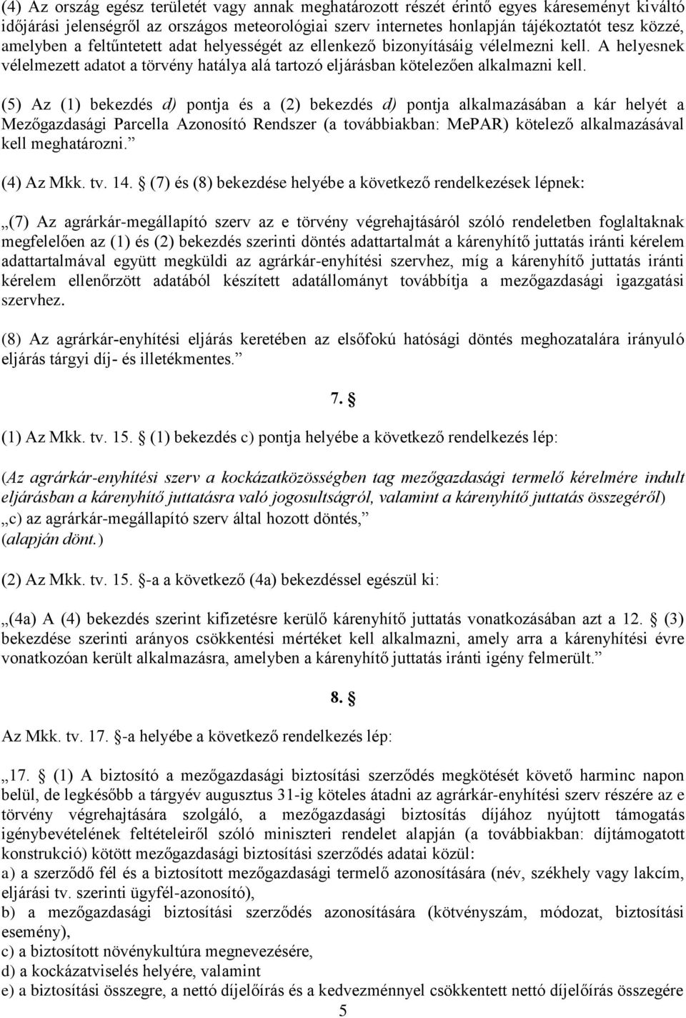 (5) Az (1) bekezdés d) pontja és a (2) bekezdés d) pontja alkalmazásában a kár helyét a Mezőgazdasági Parcella Azonosító Rendszer (a továbbiakban: MePAR) kötelező alkalmazásával kell meghatározni.