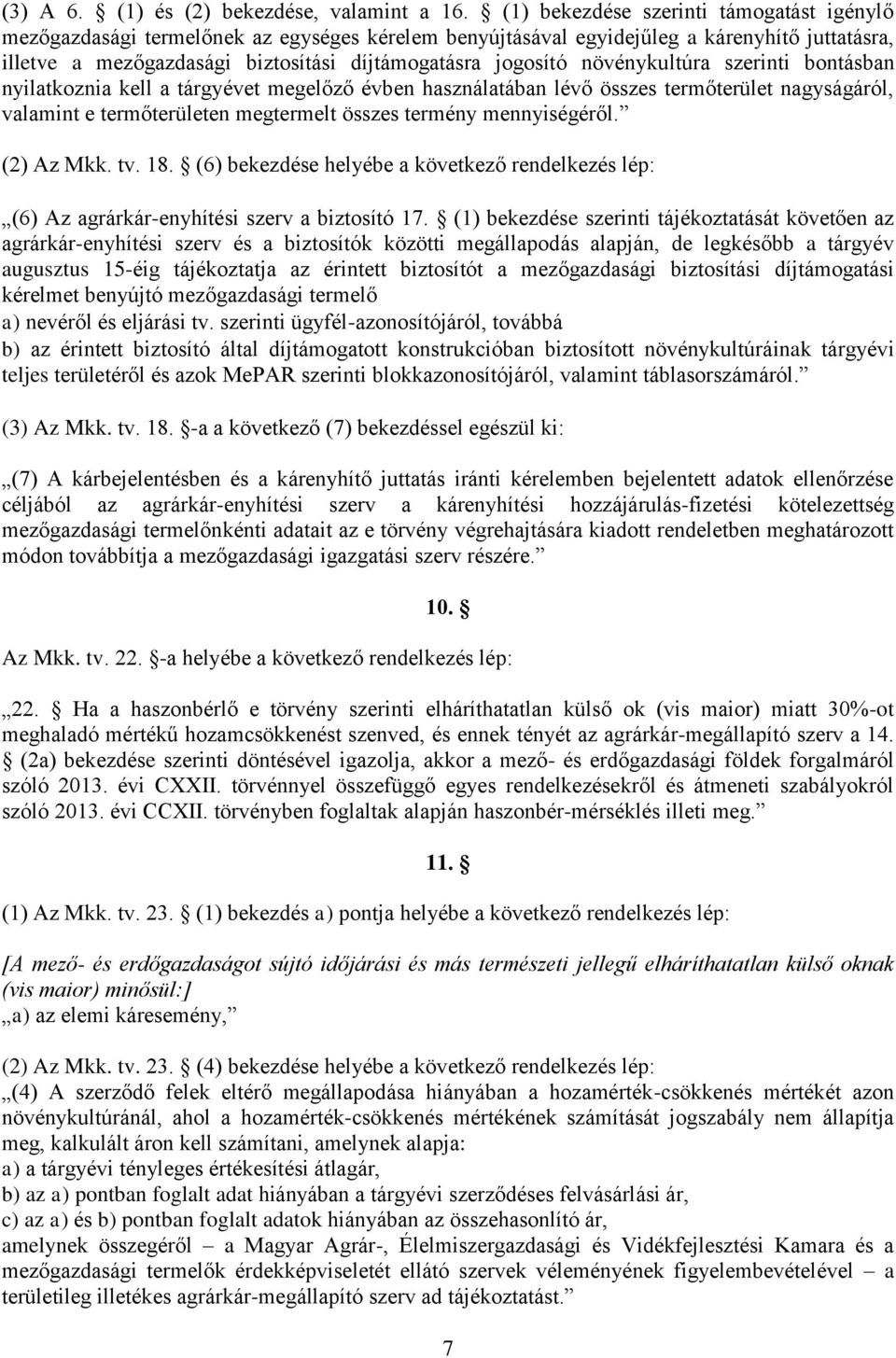 növénykultúra szerinti bontásban nyilatkoznia kell a tárgyévet megelőző évben használatában lévő összes termőterület nagyságáról, valamint e termőterületen megtermelt összes termény mennyiségéről.