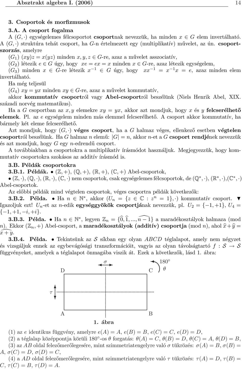 csoportszorzás, amelyre (G 1 ) (xy)z = x(yz) minden x, y, z G-re, azaz a művelet asszociatív, (G 2 ) létezik e G úgy, hogy xe = ex = x minden x G-re, azaz létezik egységelem, (G 3 ) minden x G-re