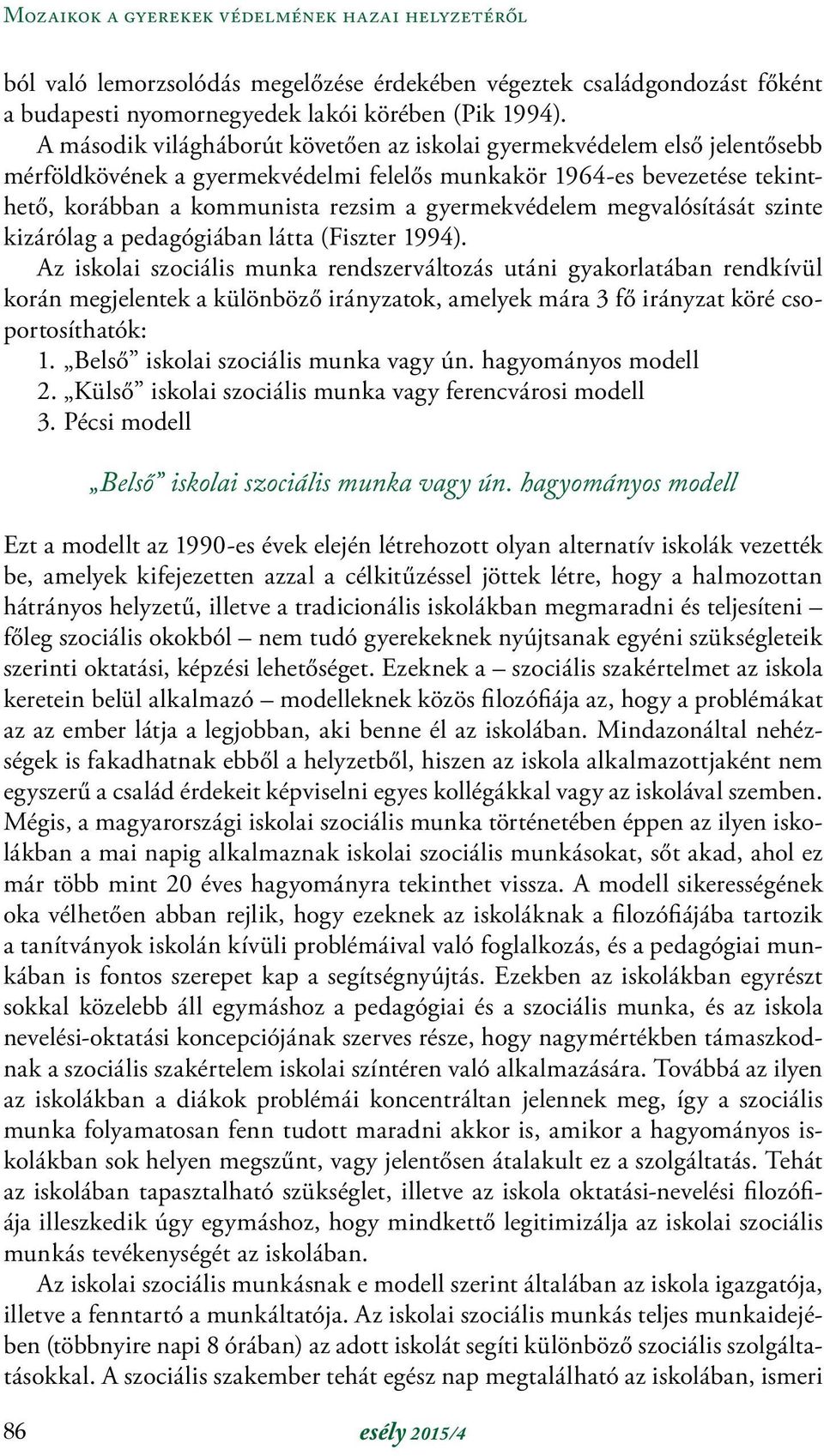 gyermekvédelem megvalósítását szinte kizárólag a pedagógiában látta (Fiszter 1994).