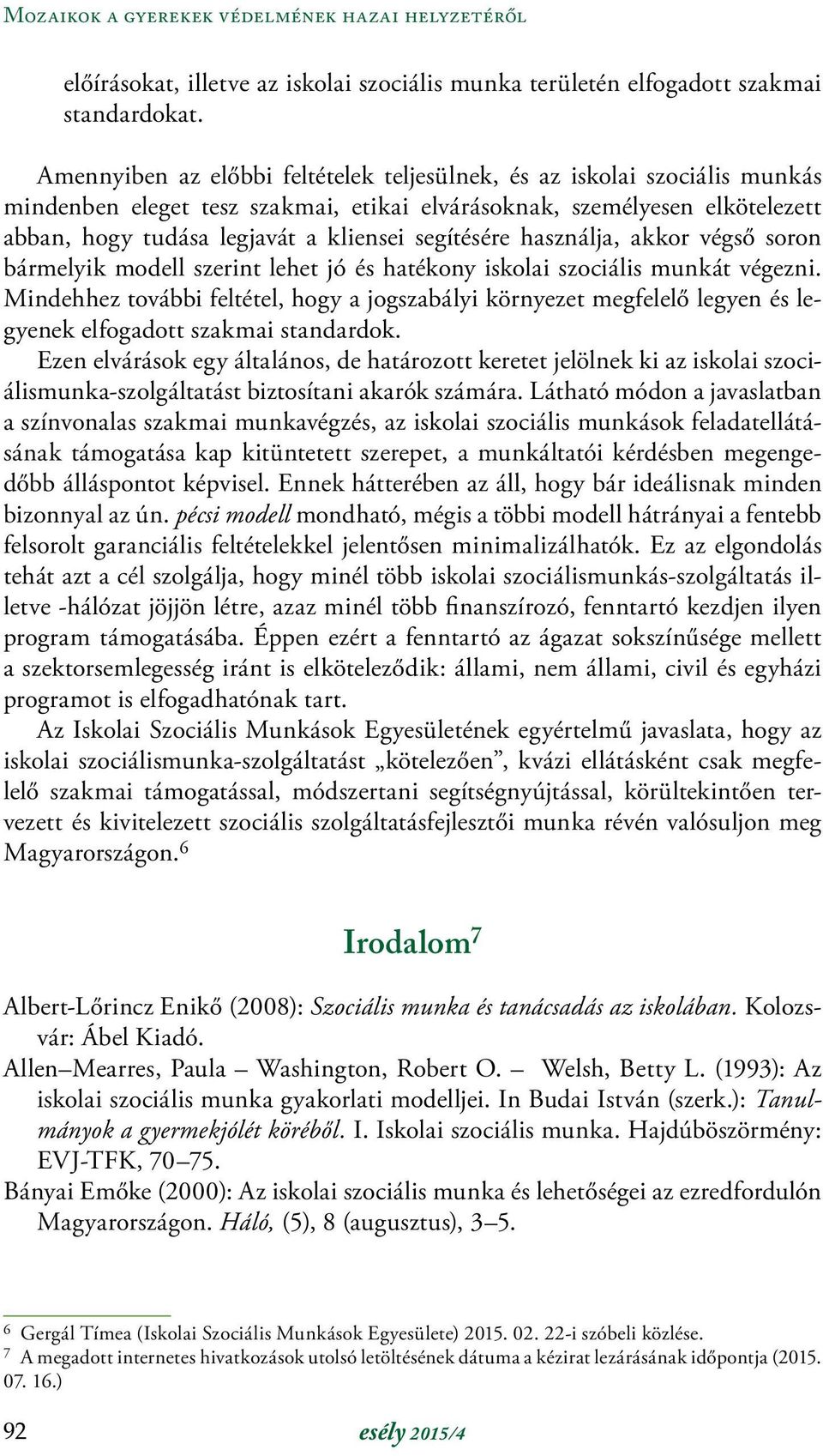 segítésére használja, akkor végső soron bármelyik modell szerint lehet jó és hatékony iskolai szociális munkát végezni.