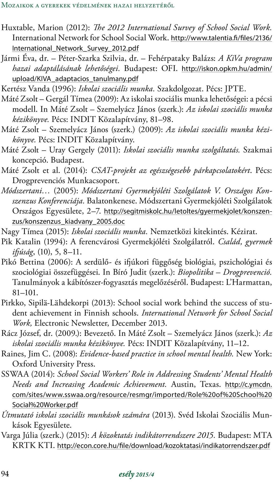 pdf Kertész Vanda (1996): Iskolai szociális munka. Szakdolgozat. Pécs: JPTE. Máté Zsolt Gergál Tímea (2009): Az iskolai szociális munka lehetőségei: a pécsi modell.