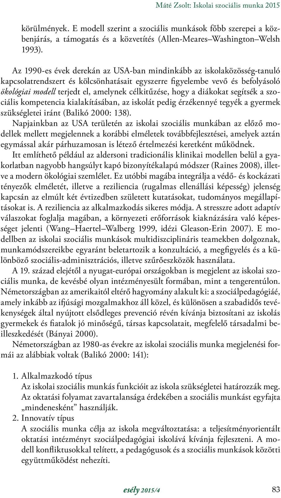 célkitűzése, hogy a diákokat segítsék a szociális kompetencia kialakításában, az iskolát pedig érzékennyé tegyék a gyermek szükségletei iránt (Balikó 2000: 138).