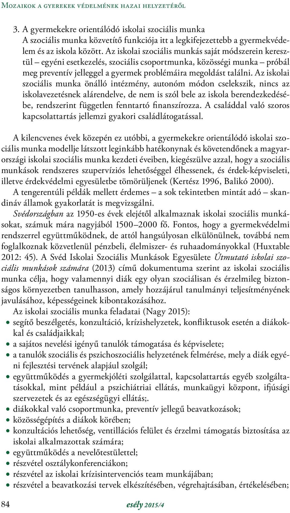 Az iskolai szociális munka önálló intézmény, autonóm módon cselekszik, nincs az iskolavezetésnek alárendelve, de nem is szól bele az iskola berendezkedésébe, rendszerint független fenntartó