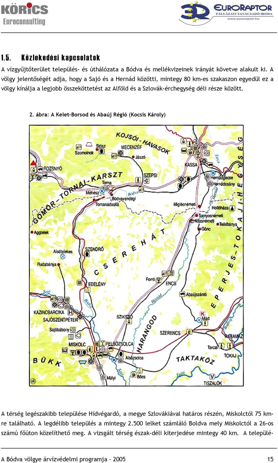 része között. 2. ábra: A Kelet-Borsod és Abaúj Régió (Kocsis Károly) A térség legészakibb települése Hídvégardó, a megye Szlovákiával határos részén, Miskolctól 75 kmre található.