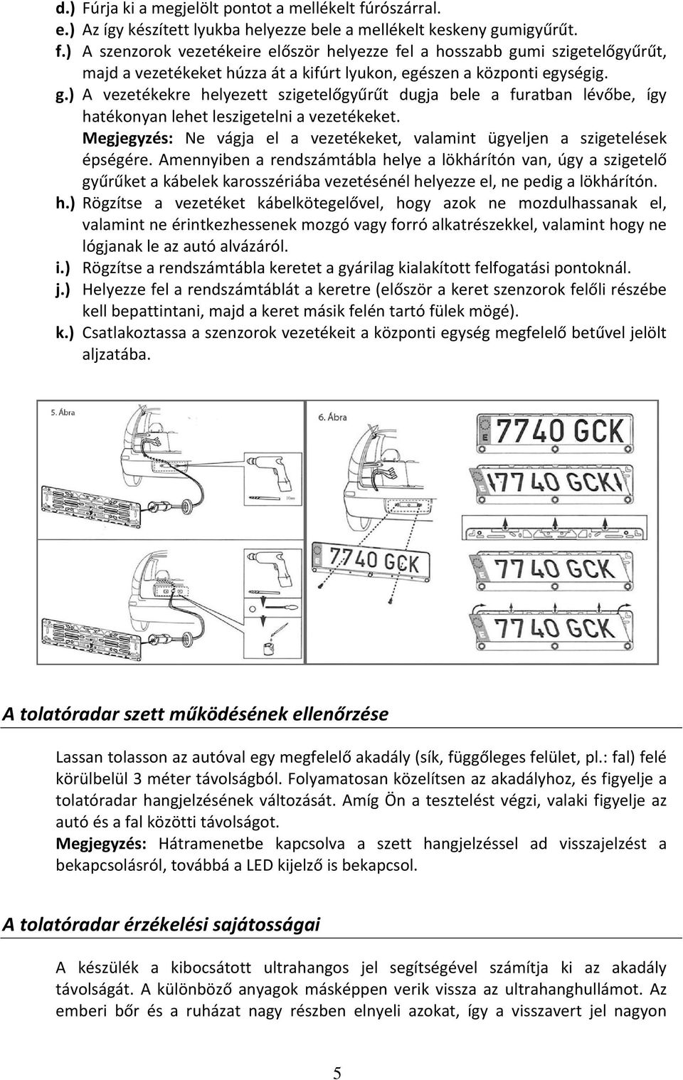 Megjegyzés: Ne vágja el a vezetékeket, valamint ügyeljen a szigetelések épségére.