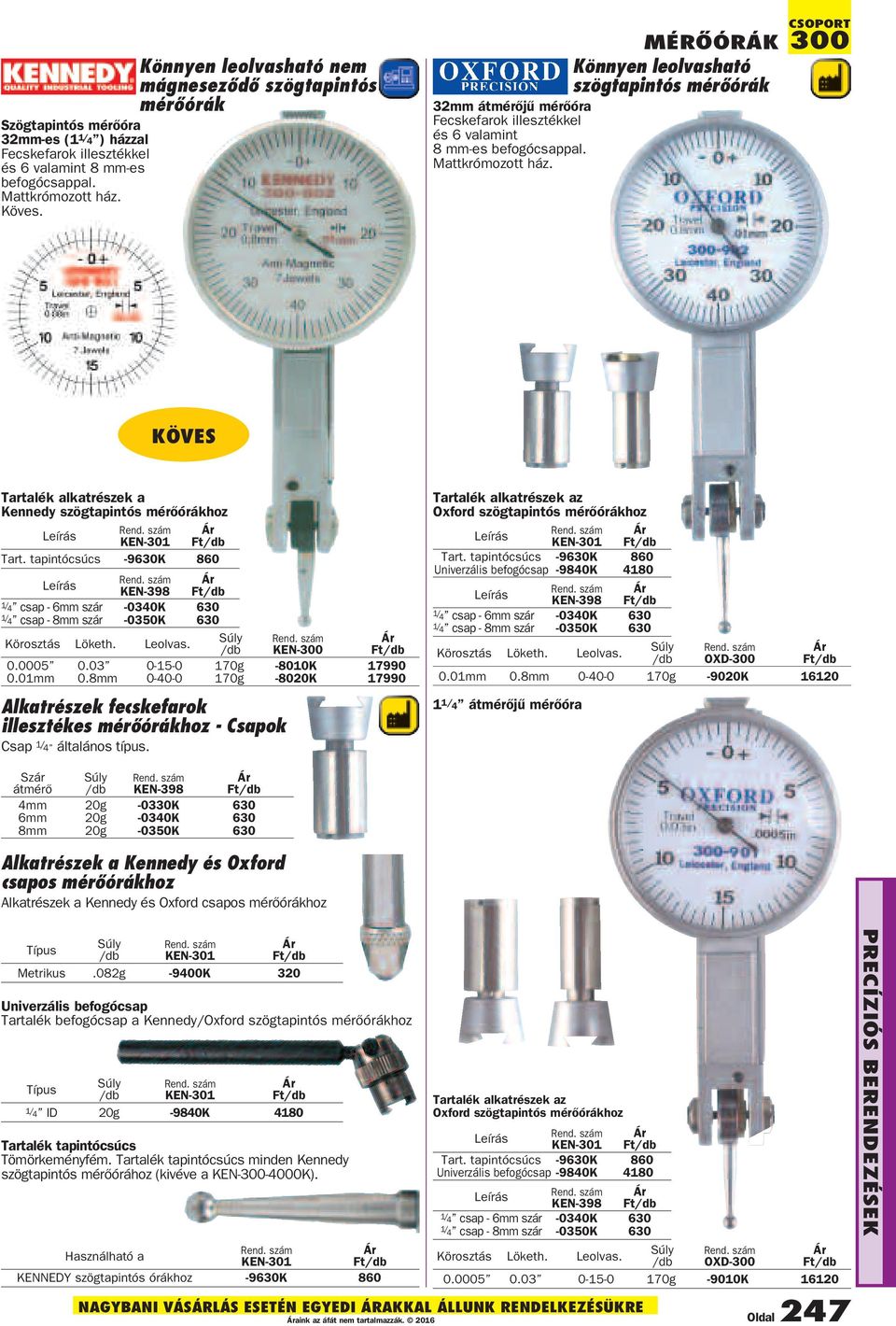 300 KÖVES Tartalék alkatrészek a Kennedy szögtapintós mérőórákhoz KEN-301 Tart. tapintócsúcs -9630K 860 KEN-398 1/ 4 csap - 6mm szár -0340K 630 1/ 4 csap - 8mm szár -0350K 630 Körosztás Löketh.