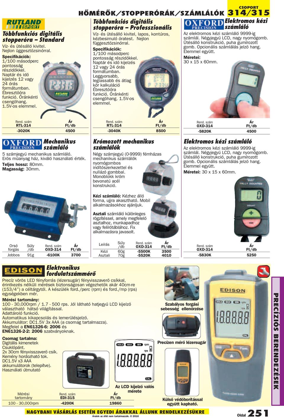 csoport 314/315 HŐMÉRŐK/SToppERÓRÁK/SZÁMLÁLÓK Többfunkciós digitális Elektromos kézi stopperóra Professzionális számláló Víz- és ütésálló kivitel, lapos, kontúros, Az elektromos kézi számláló 9999-ig