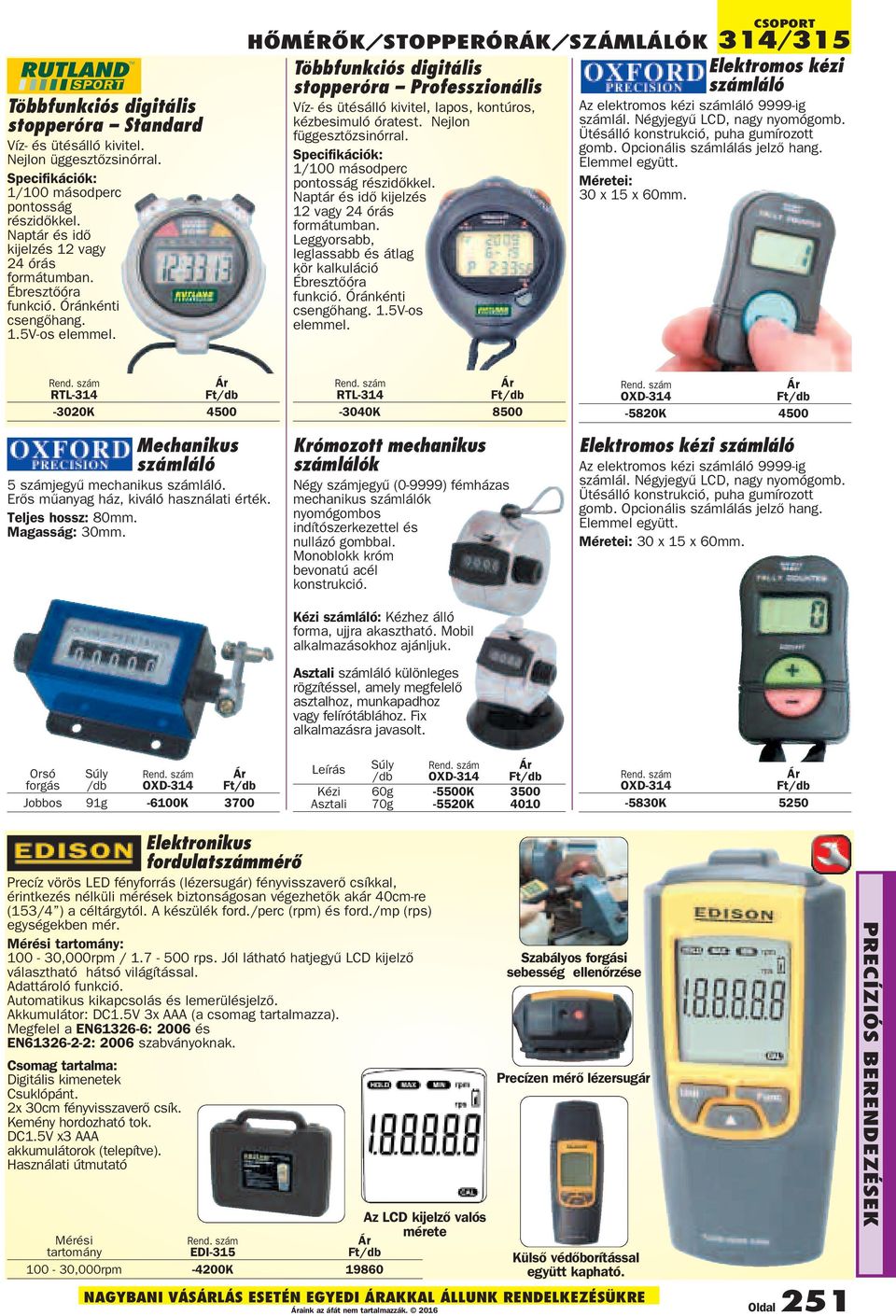 csoport 314/315 HŐMÉRŐK/SToppERÓRÁK/SZÁMLÁLÓK Többfunkciós digitális Elektromos kézi stopperóra Professzionális számláló Víz- és ütésálló kivitel, lapos, kontúros, Az elektromos kézi számláló 9999-ig